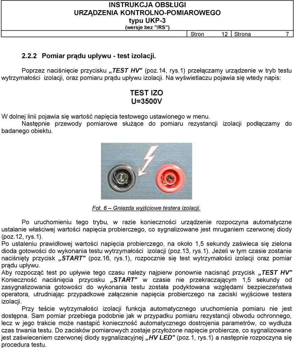 Na wyświetlaczu pojawia się wtedy napis: TEST IZO U=3500V W dolnej linii pojawia się wartość napięcia testowego ustawionego w menu.