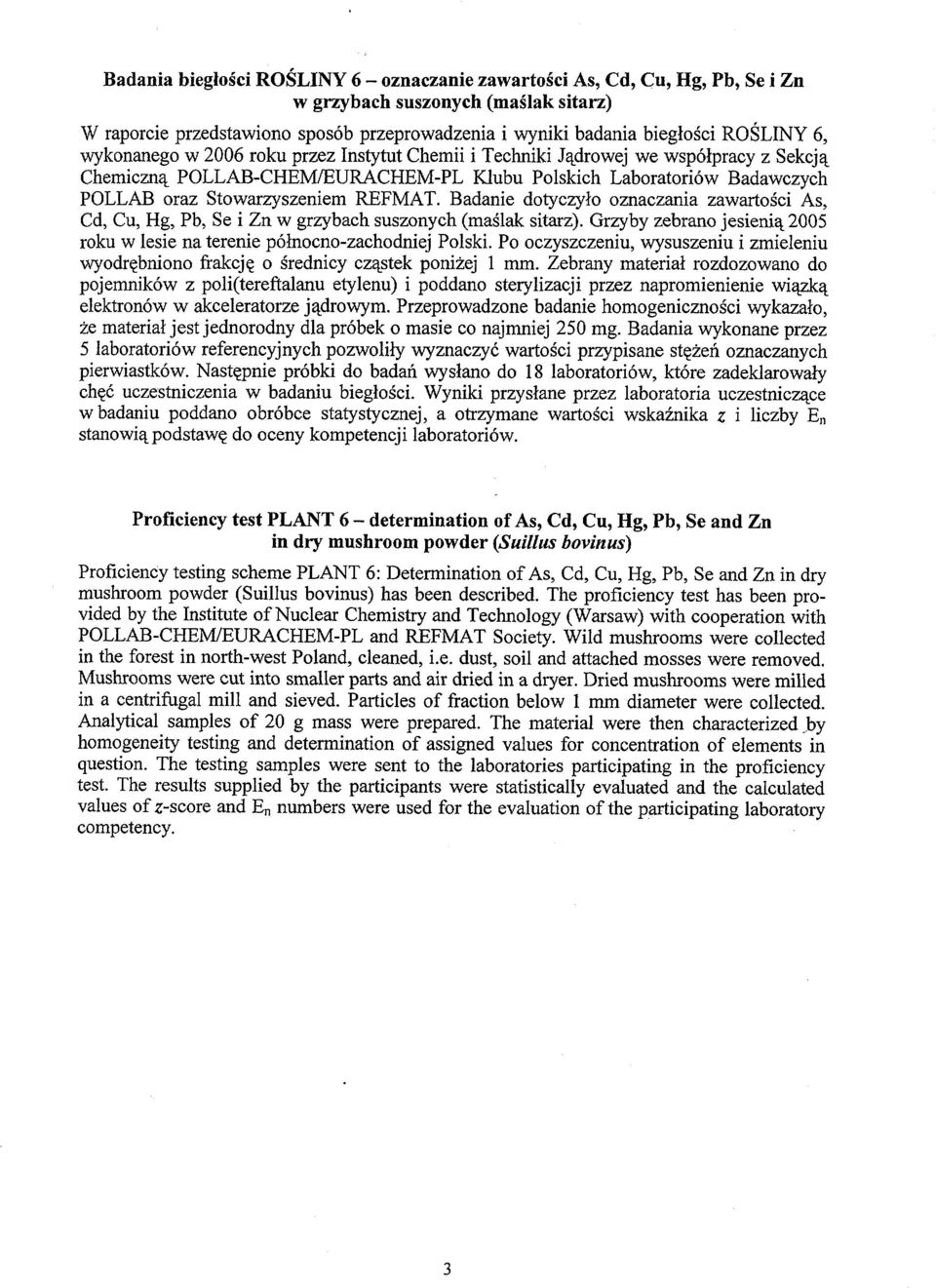 Badanie dotyczyło oznaczania zawartości As, Cd, Cu, Hg, Pb, Se i Zn w grzybach suszonych (maślak sitarz). Grzyby zebrano jesienią 2005 roku w lesie na terenie północnozachodniej Polski.