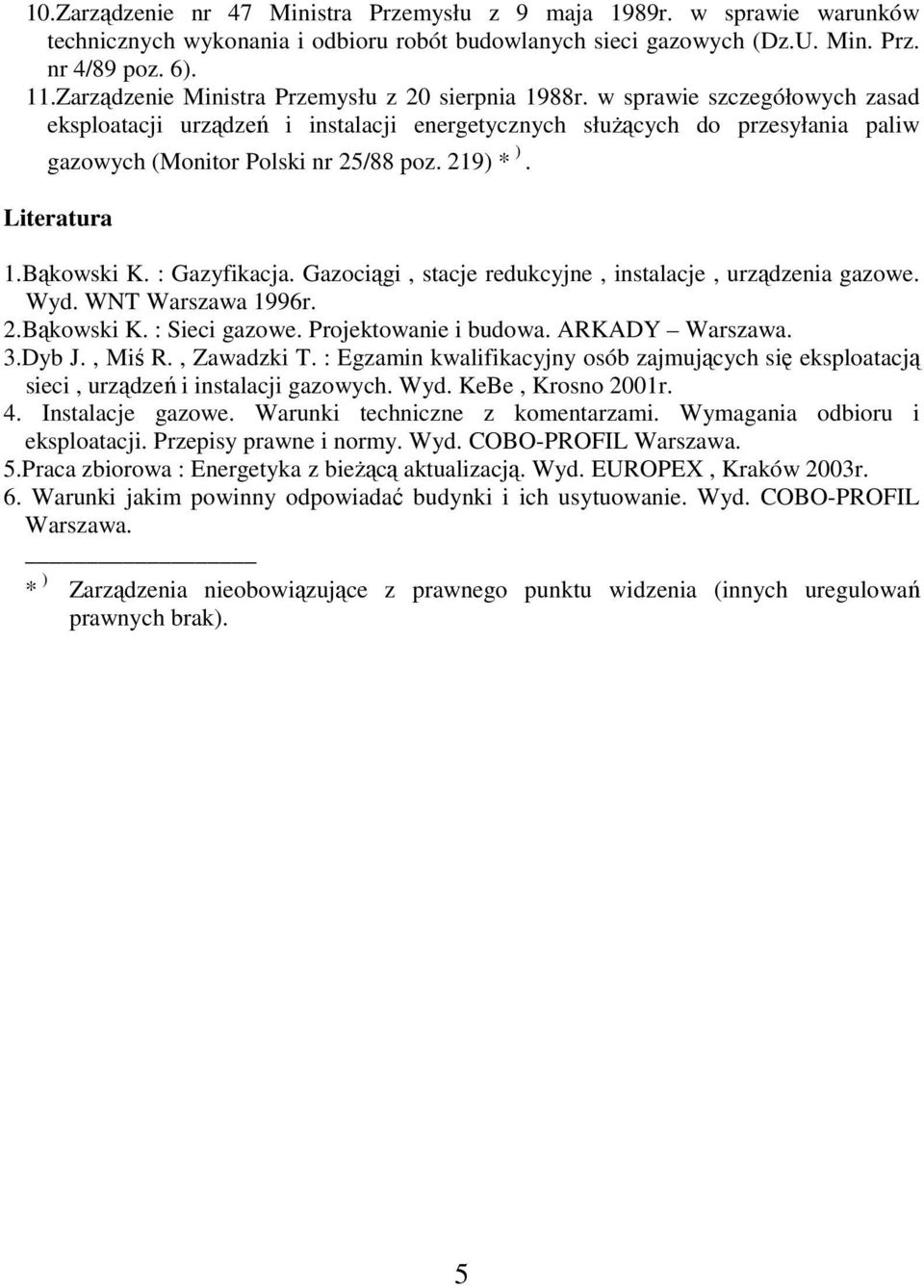 w sprawie szczegółowych zasad eksploatacji urządzeń i instalacji energetycznych słuŝących do przesyłania paliw gazowych (Monitor Polski nr 25/88 poz. 219) * ). Literatura 1.Bąkowski K. : Gazyfikacja.