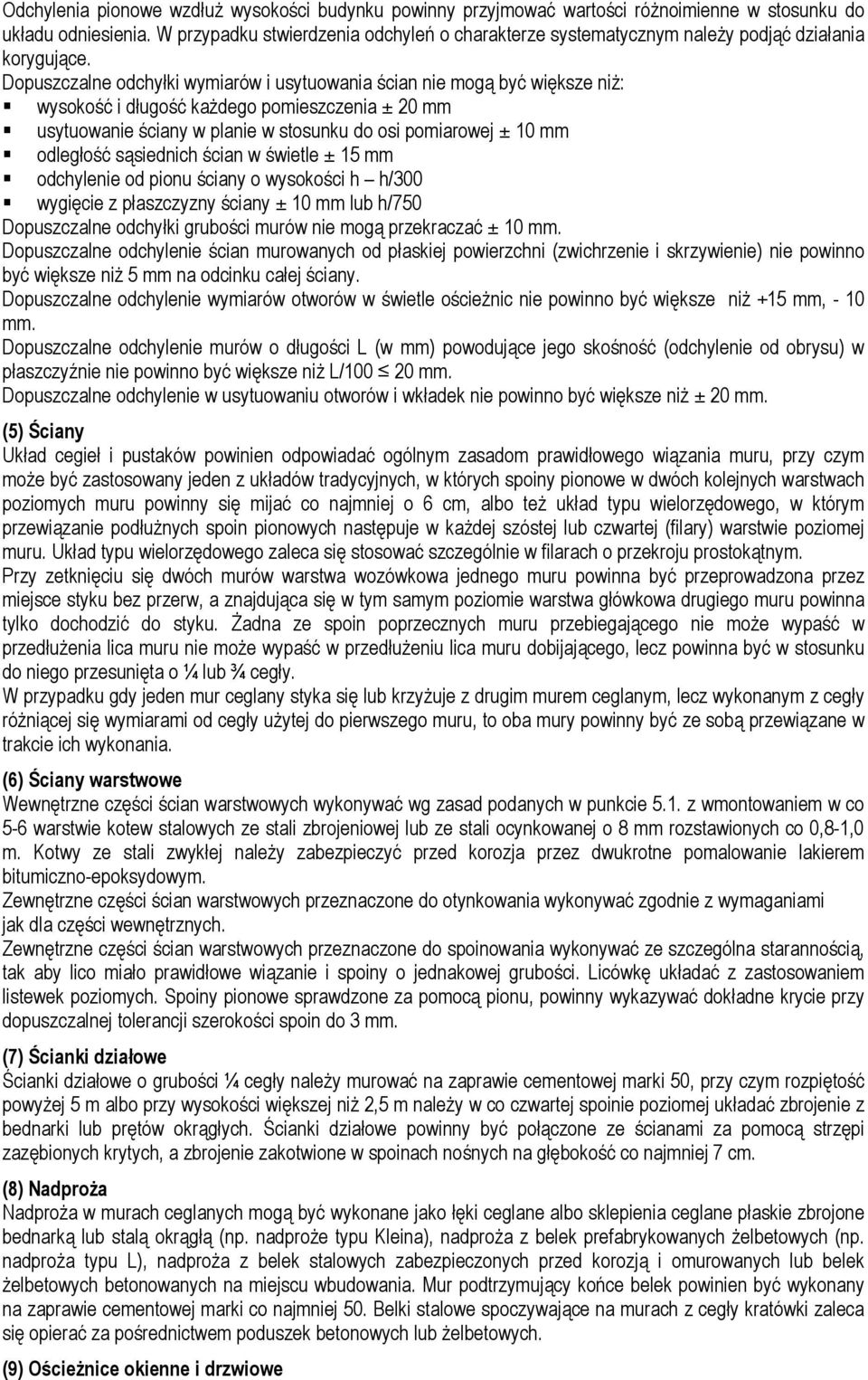 Dopuszczalne odchyłki wymiarów i usytuowania ścian nie mogą być większe niż: wysokość i długość każdego pomieszczenia ± 20 mm usytuowanie ściany w planie w stosunku do osi pomiarowej ± 10 mm