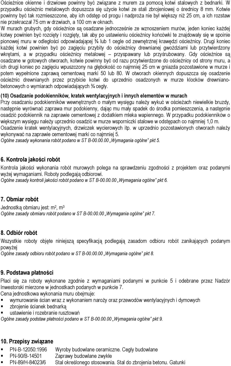 W murach grubych, gdy ościeżnice są osadzane jednocześnie ze wznoszeniem murów, jeden koniec każdej kotwy powinien być rozcięty i rozgięty, tak aby po ustawieniu ościeżnicy końcówki te znajdowały się