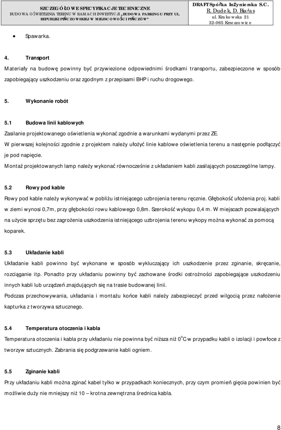 5. Wykonanie robót 5.1 Budowa linii kablowych Zasilanie projektowanego owietlenia wykona zgodnie a warunkami wydanymi przez ZE.