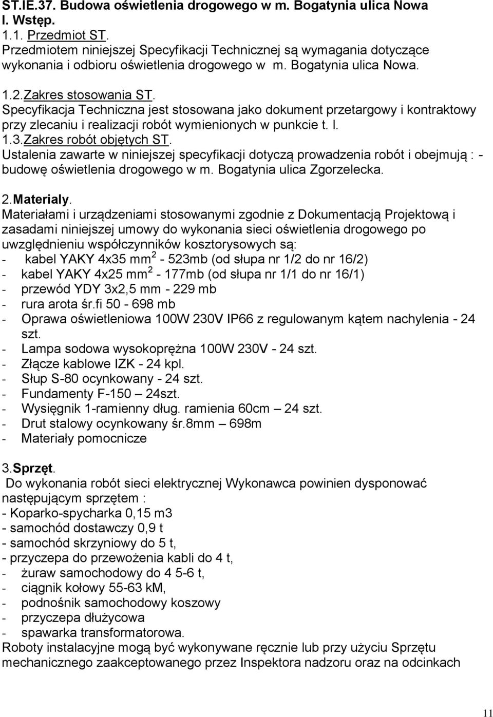Specyfikacja Techniczna jest stosowana jako dokument przetargowy i kontraktowy przy zlecaniu i realizacji robót wymienionych w punkcie t. l. 1.3.Zakres robót objętych ST.