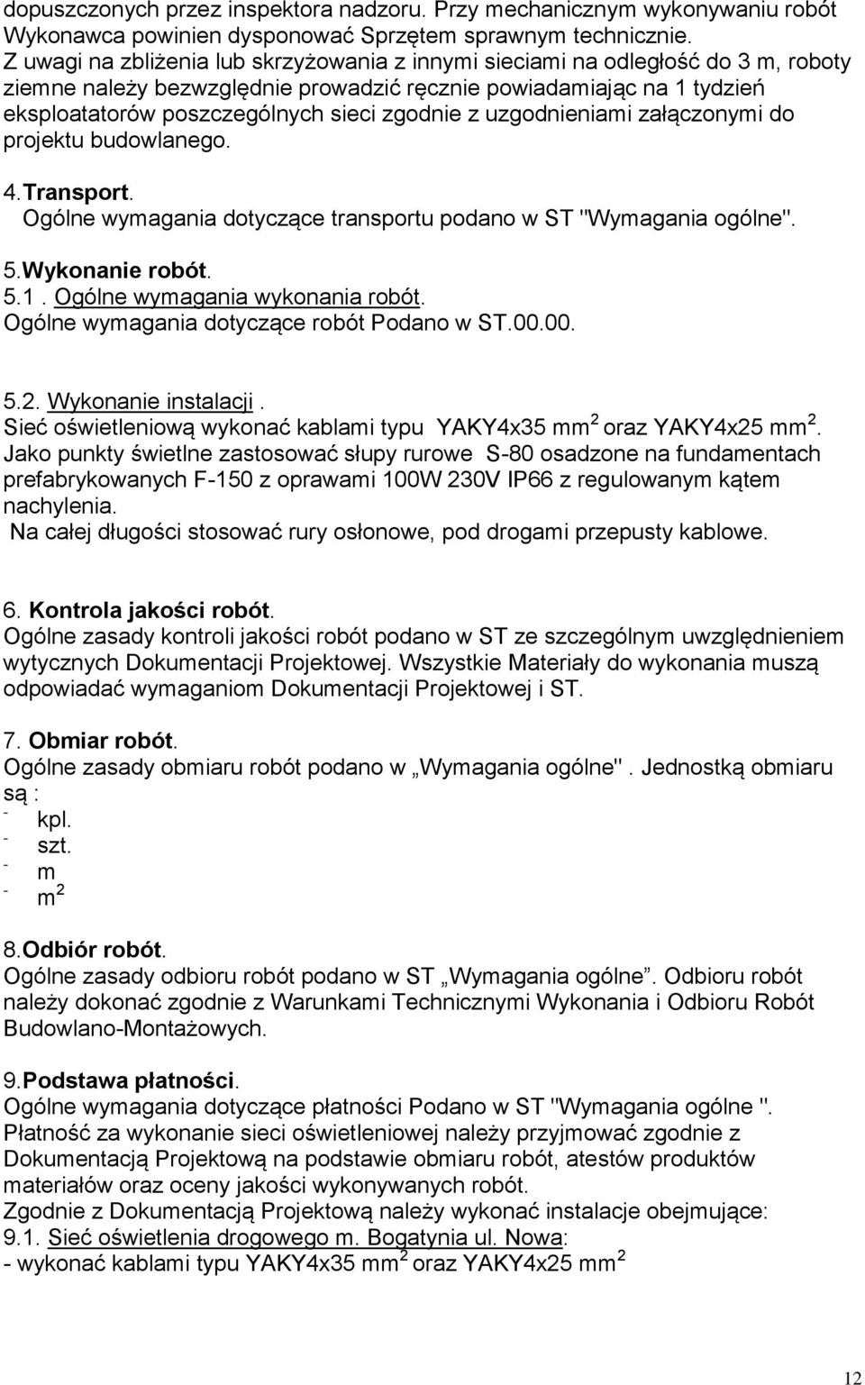 z uzgodnieniami załączonymi do projektu budowlanego. 4.Transport. Ogólne wymagania dotyczące transportu podano w ST "Wymagania ogólne". 5.Wykonanie robót. 5.1. Ogólne wymagania wykonania robót.