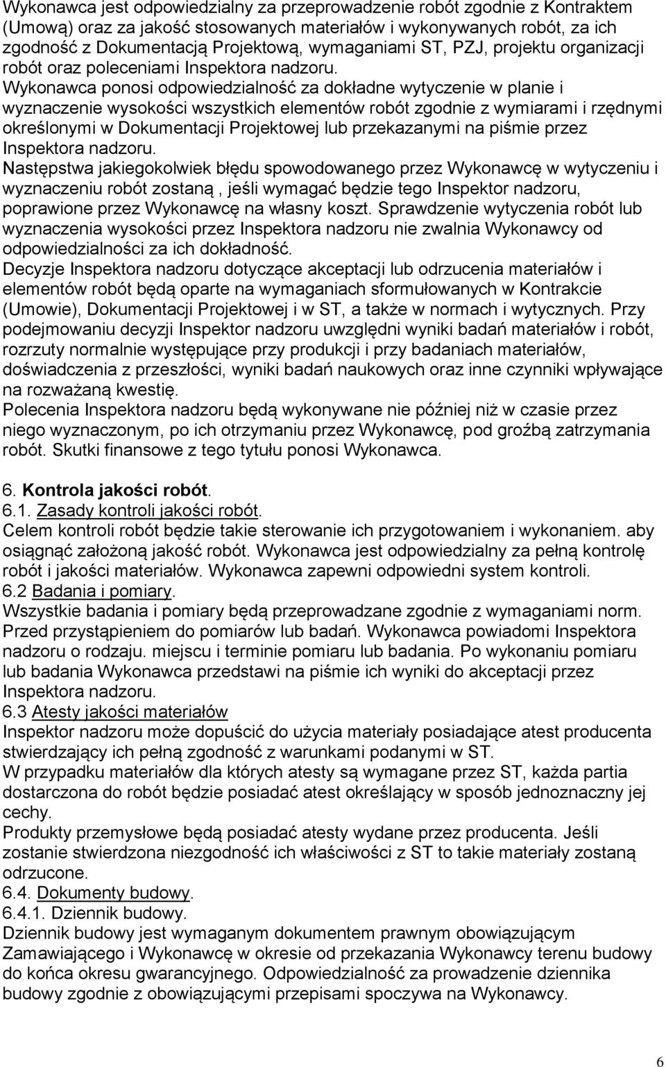 Wykonawca ponosi odpowiedzialność za dokładne wytyczenie w planie i wyznaczenie wysokości wszystkich elementów robót zgodnie z wymiarami i rzędnymi określonymi w Dokumentacji Projektowej lub