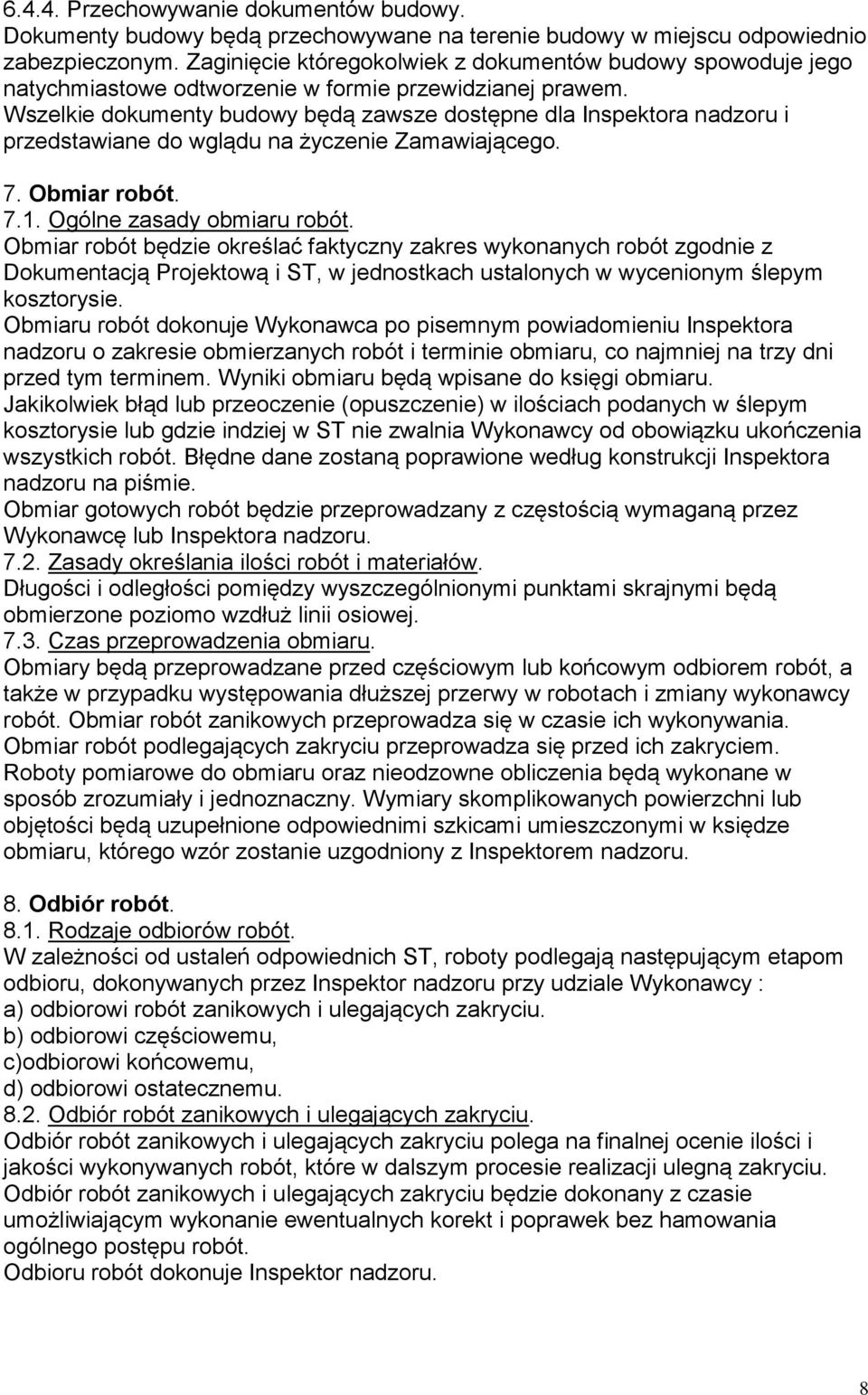 Wszelkie dokumenty budowy będą zawsze dostępne dla Inspektora nadzoru i przedstawiane do wglądu na życzenie Zamawiającego. 7. Obmiar robót. 7.1. Ogólne zasady obmiaru robót.