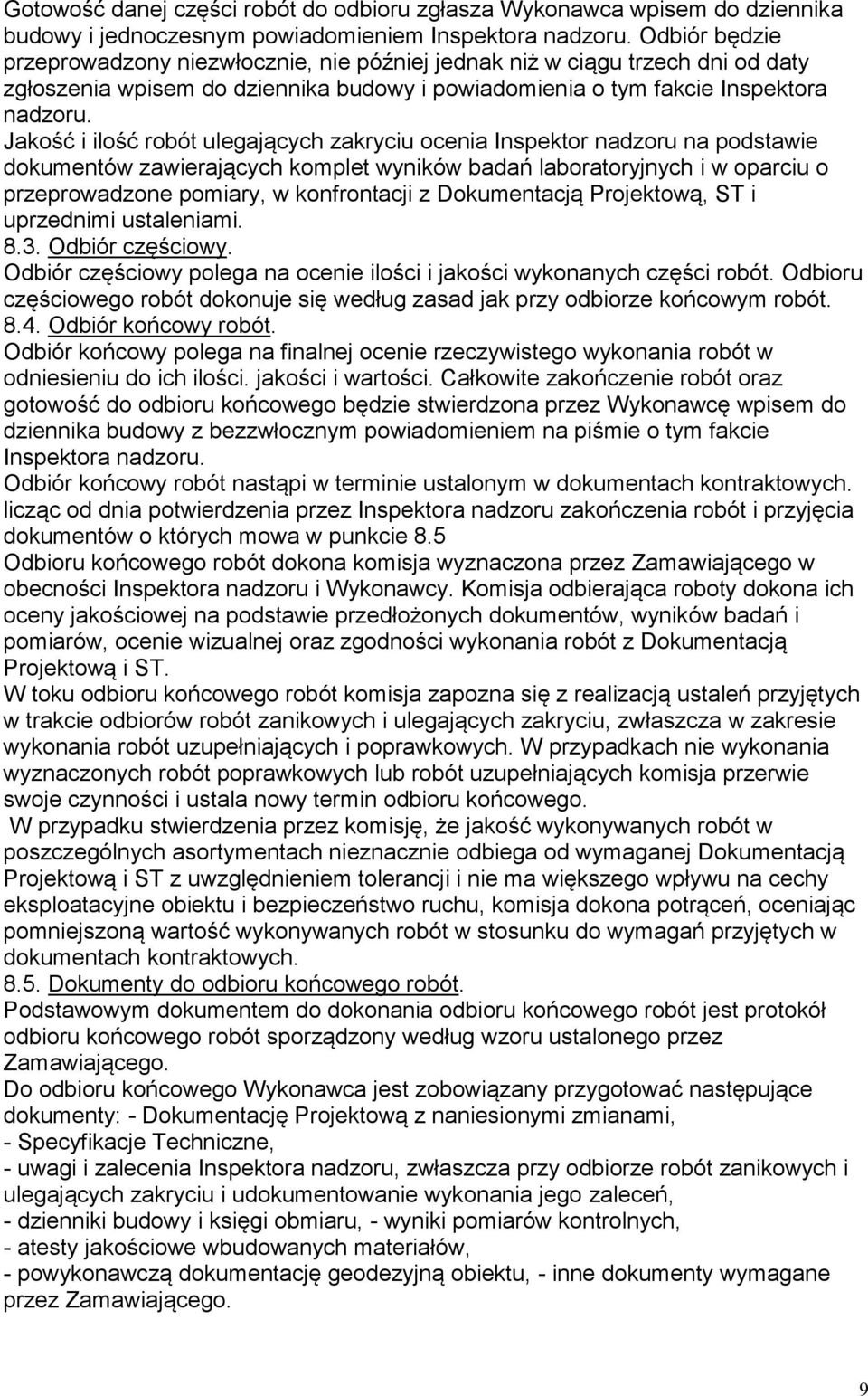 Jakość i ilość robót ulegających zakryciu ocenia Inspektor nadzoru na podstawie dokumentów zawierających komplet wyników badań laboratoryjnych i w oparciu o przeprowadzone pomiary, w konfrontacji z
