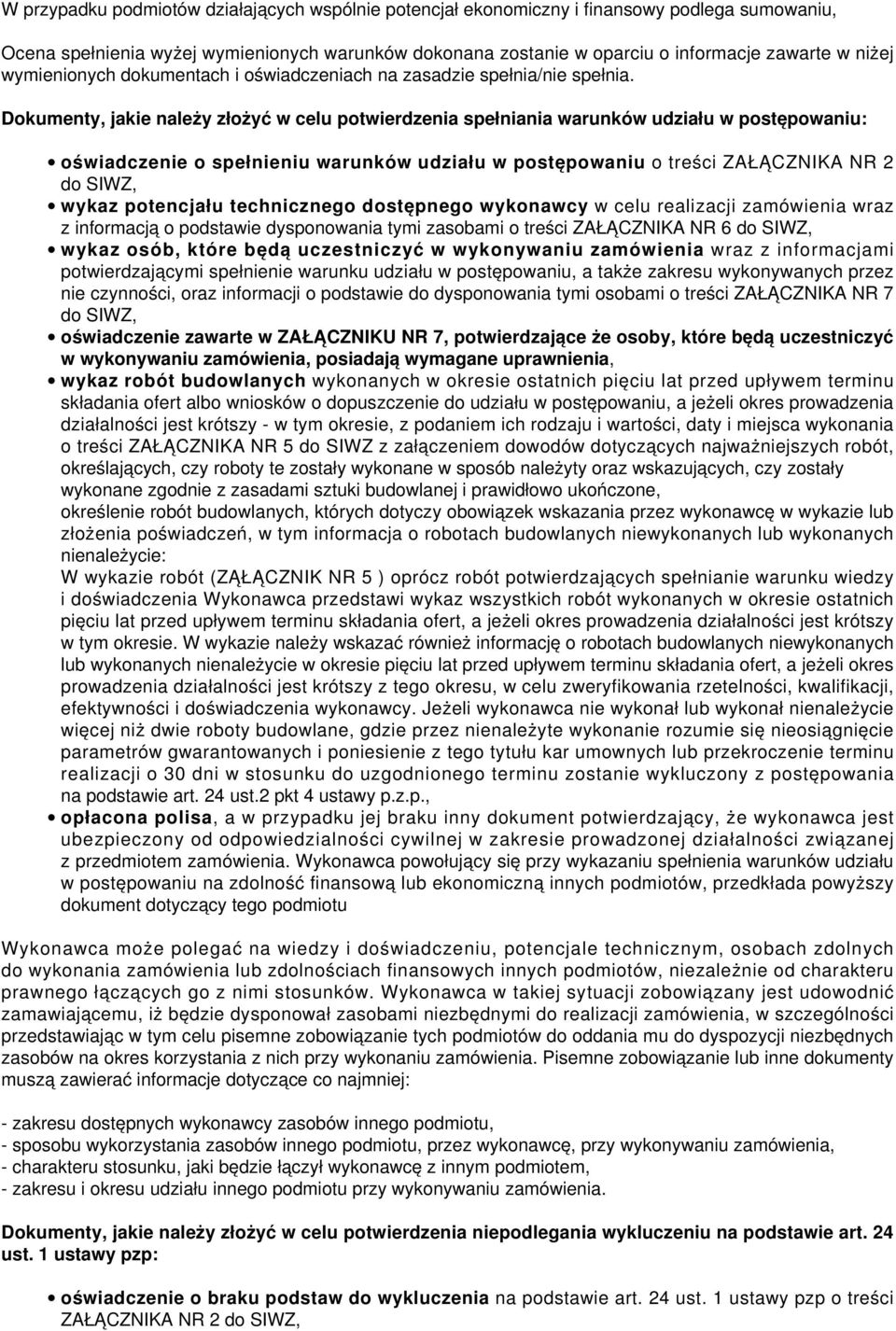 Dokumenty, jakie należy złożyć w celu potwierdzenia spełniania warunków udziału w postępowaniu: oświadczenie o spełnieniu warunków udziału w postępowaniu o treści ZAŁĄCZNIKA NR 2 do SIWZ, wykaz