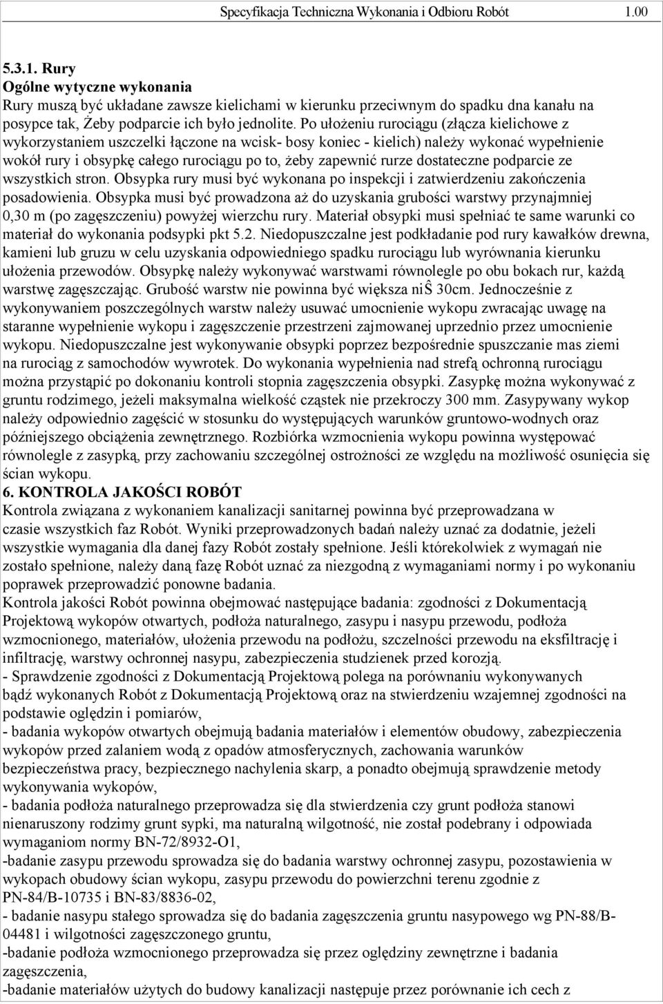 rurze dostateczne podparcie ze wszystkich stron. Obsypka rury musi być wykonana po inspekcji i zatwierdzeniu zakończenia posadowienia.