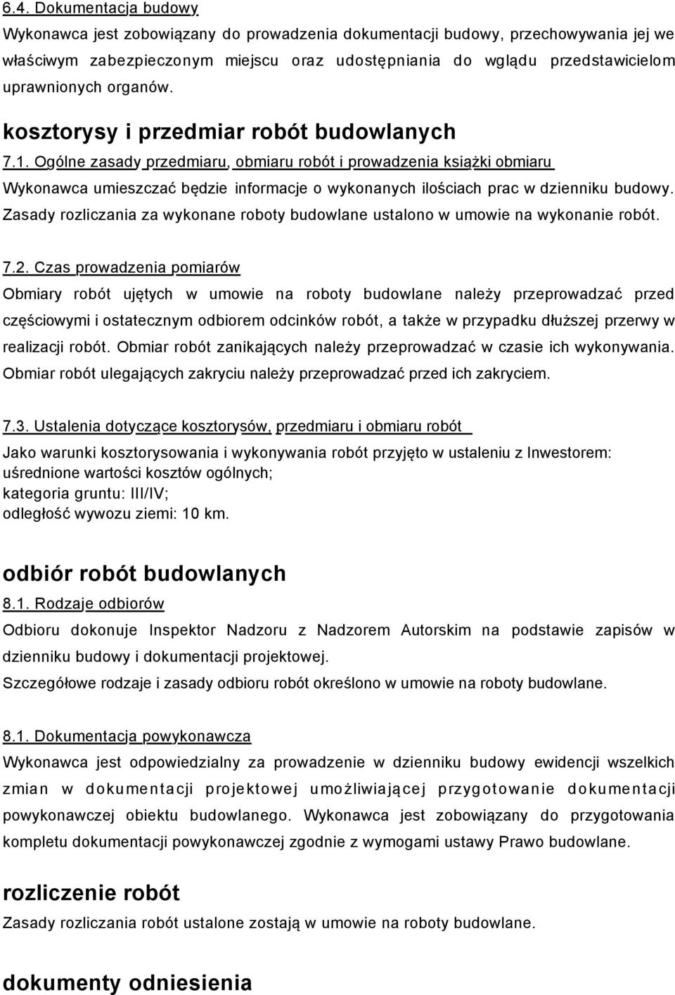 Ogólne zasady przedmiaru, obmiaru robót i prowadzenia książki obmiaru Wykonawca umieszczać będzie informacje o wykonanych ilościach prac w dzienniku budowy.