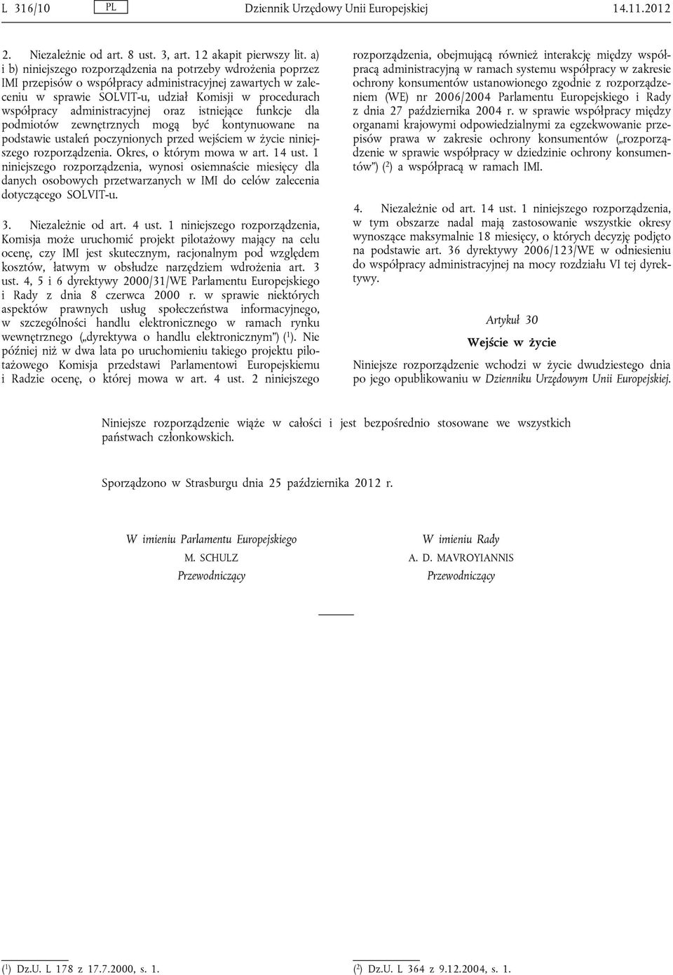 administracyjnej oraz istniejące funkcje dla podmiotów zewnętrznych mogą być kontynuowane na podstawie ustaleń poczynionych przed wejściem w życie niniejszego rozporządzenia.