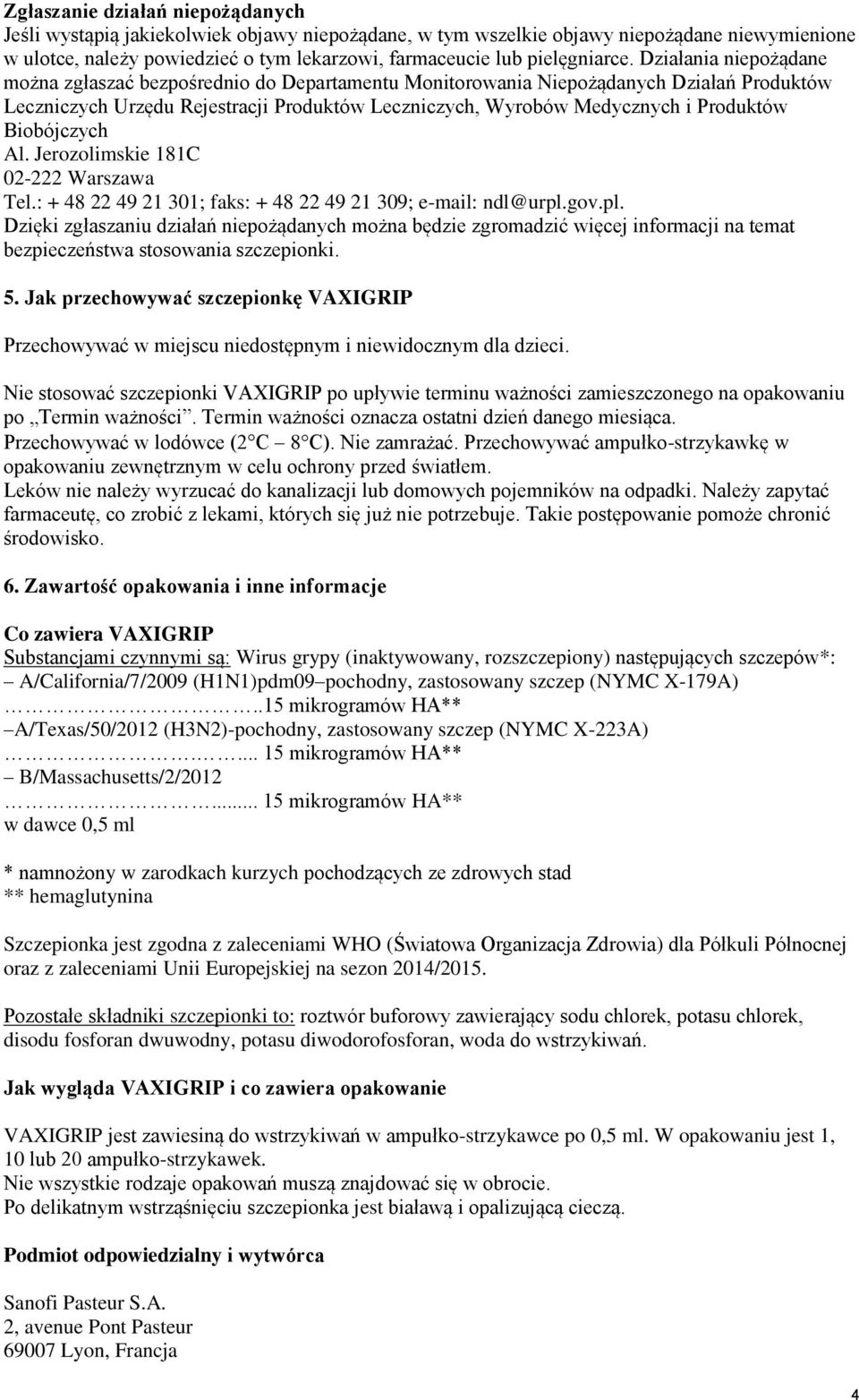 Działania niepożądane można zgłaszać bezpośrednio do Departamentu Monitorowania Niepożądanych Działań Produktów Leczniczych Urzędu Rejestracji Produktów Leczniczych, Wyrobów Medycznych i Produktów