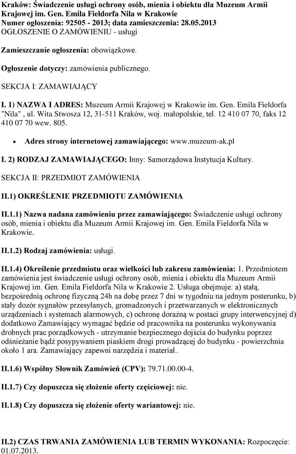 1) NAZWA I ADRES: Muzeum Armii Krajowej w Krakowie im. Gen. Emila Fieldorfa "Nila", ul. Wita Stwosza 12, 31-511 Kraków, woj. małopolskie, tel. 12 410 07 70, faks 12 410 07 70 wew. 805.