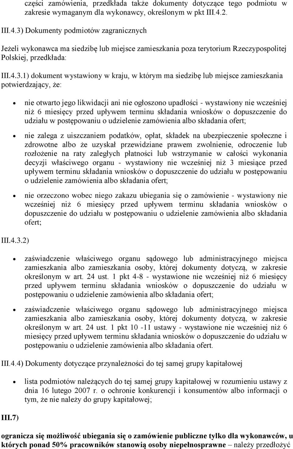 Dokumenty podmiotów zagranicznych Jeżeli wykonawca ma siedzibę lub miejsce zamieszkania poza terytorium Rzeczypospolitej Polskiej, przedkłada: III.4.3.