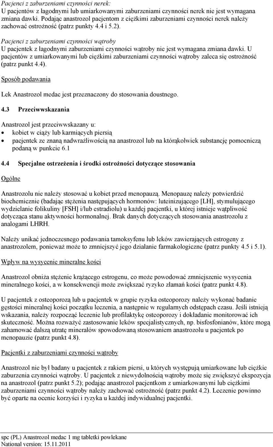 Pacjenci z zaburzeniami czynności wątroby U pacjentek z łagodnymi zaburzeniami czynności wątroby nie jest wymagana zmiana dawki.