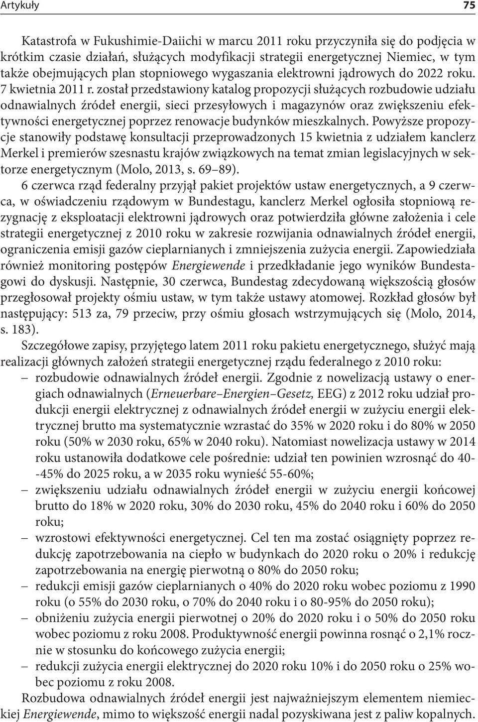 został przedstawiony katalog propozycji służących rozbudowie udziału odnawialnych źródeł energii, sieci przesyłowych i magazynów oraz zwiększeniu efektywności energetycznej poprzez renowacje budynków