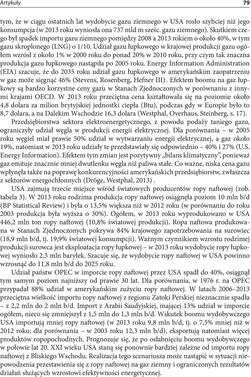 Udział gazu łupkowego w krajowej produkcji gazu ogółem wzrósł z około 1% w 2000 roku do ponad 20% w 2010 roku, przy czym tak znaczna produkcja gazu łupkowego nastąpiła po 2005 roku.