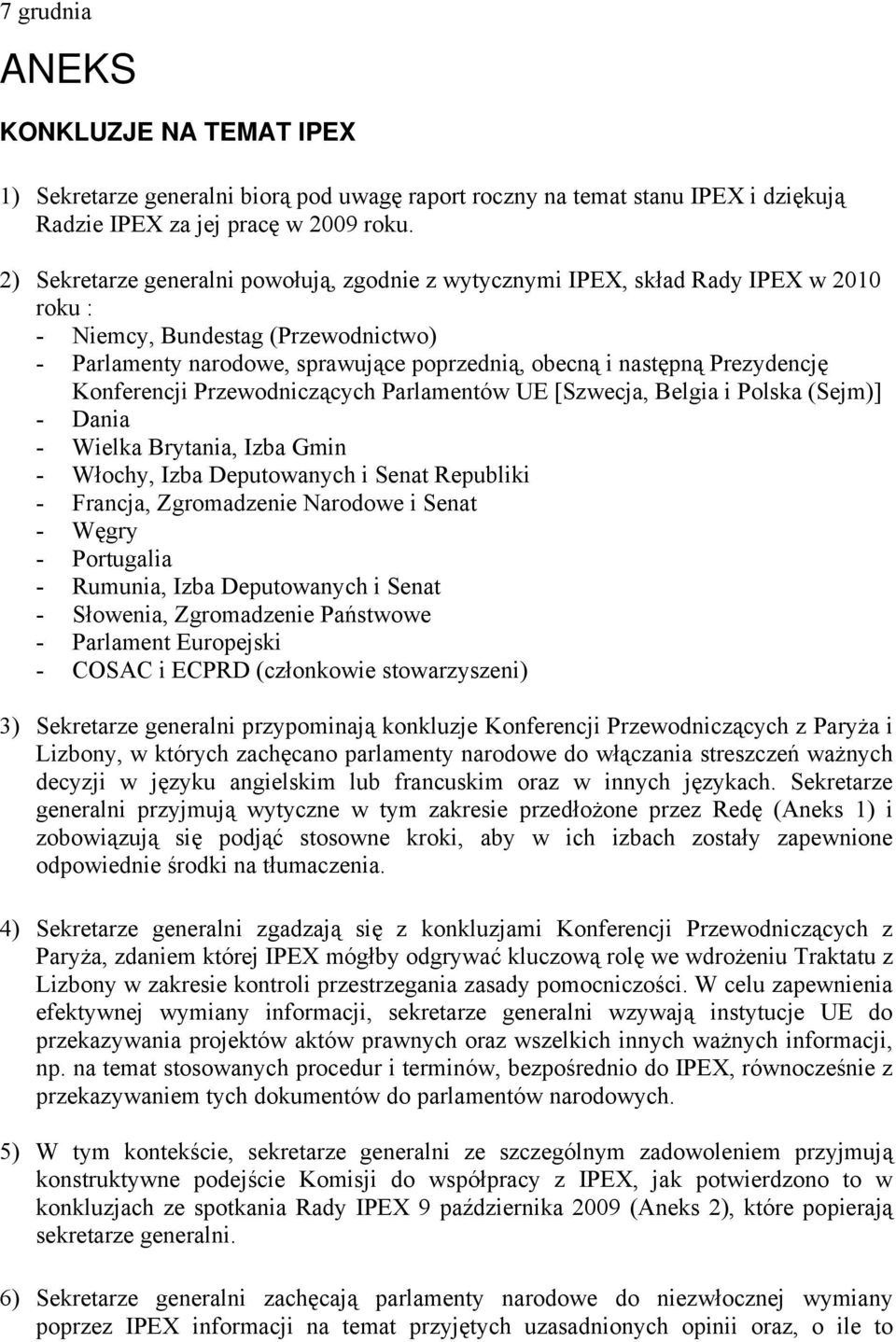 Prezydencję Konferencji Przewodniczących Parlamentów UE [Szwecja, Belgia i Polska (Sejm)] - Dania - Wielka Brytania, Izba Gmin - Włochy, Izba Deputowanych i Senat Republiki - Francja, Zgromadzenie