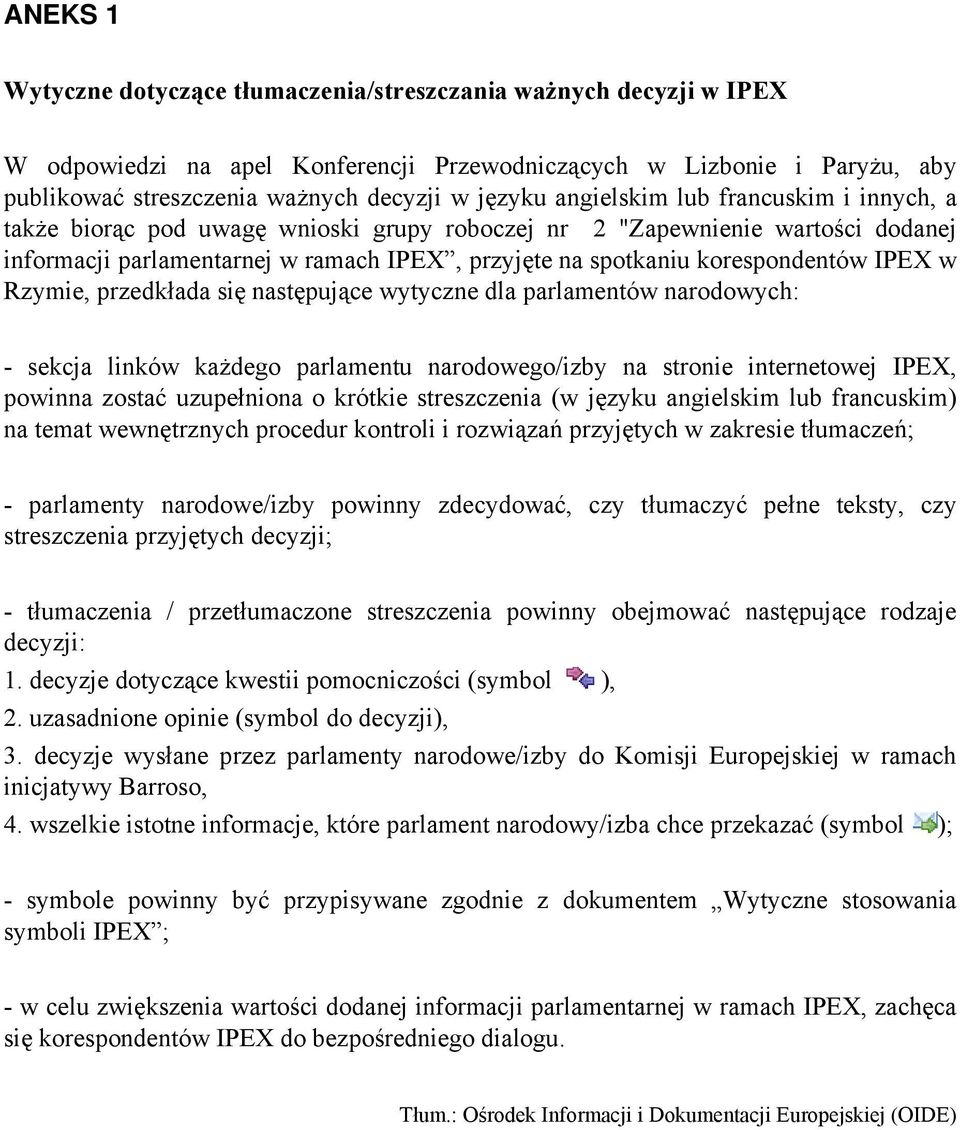 IPEX w Rzymie, przedkłada się następujące wytyczne dla parlamentów narodowych: - sekcja linków każdego parlamentu narodowego/izby na stronie internetowej IPEX, powinna zostać uzupełniona o krótkie