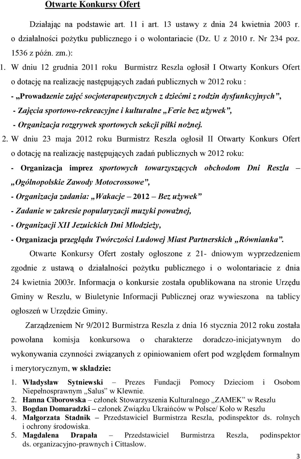 dziećmi z rodzin dysfunkcyjnych, - Zajęcia sportowo-rekreacyjne i kulturalne Ferie bez używek, - Organizacja rozgrywek sportowych sekcji piłki nożnej. 2.