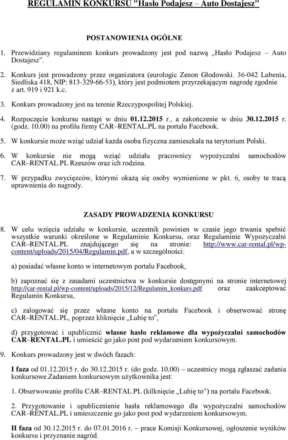 4. Rozpoczęcie konkursu nastąpi w dniu 01.12.2015 r., a zakończenie w dniu 30.12.2015 r. (godz. 10.00) na profilu firmy CAR RENTAL.PL na portalu Facebook. 5.