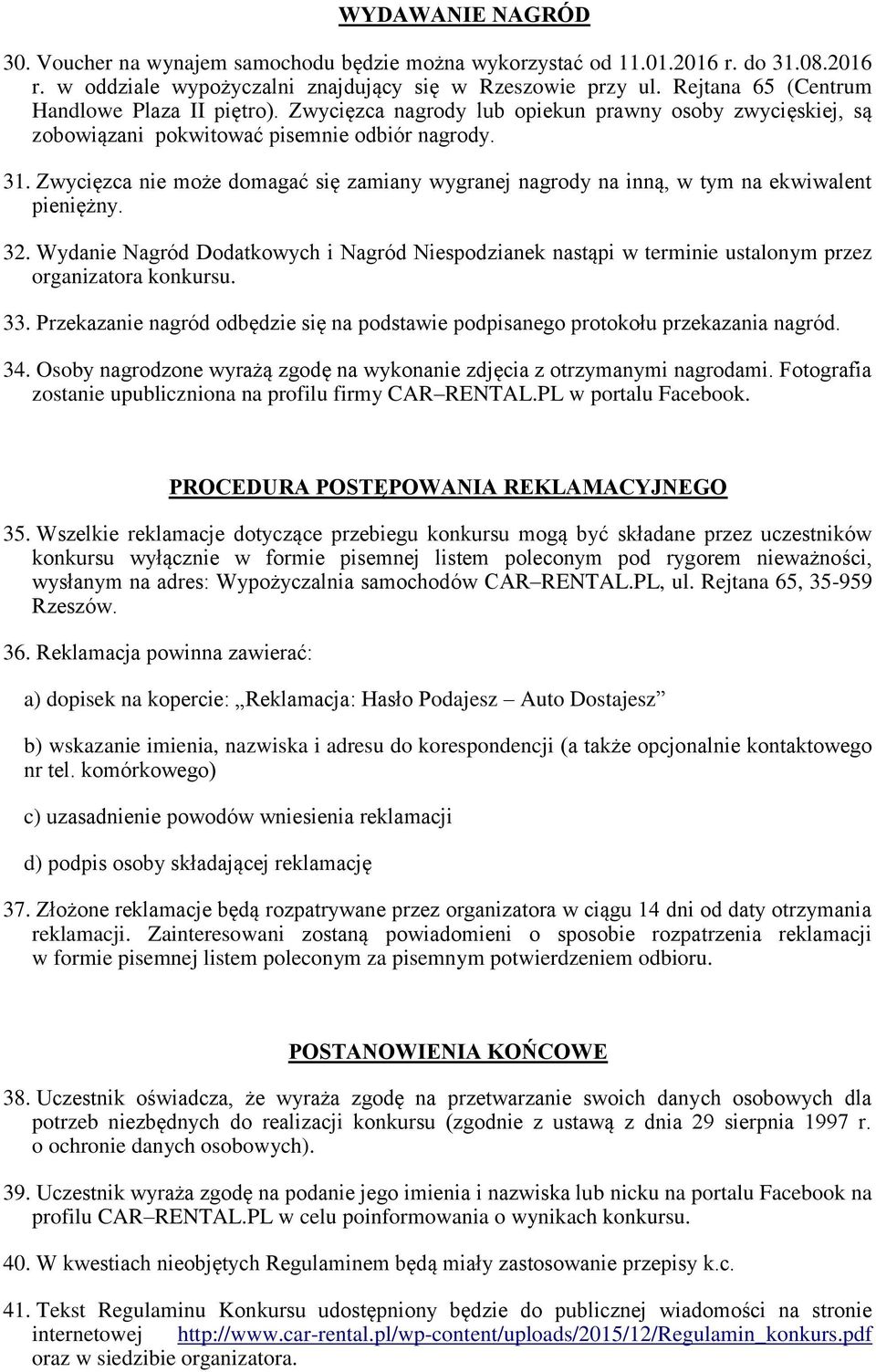 Zwycięzca nie może domagać się zamiany wygranej nagrody na inną, w tym na ekwiwalent pieniężny. 32.