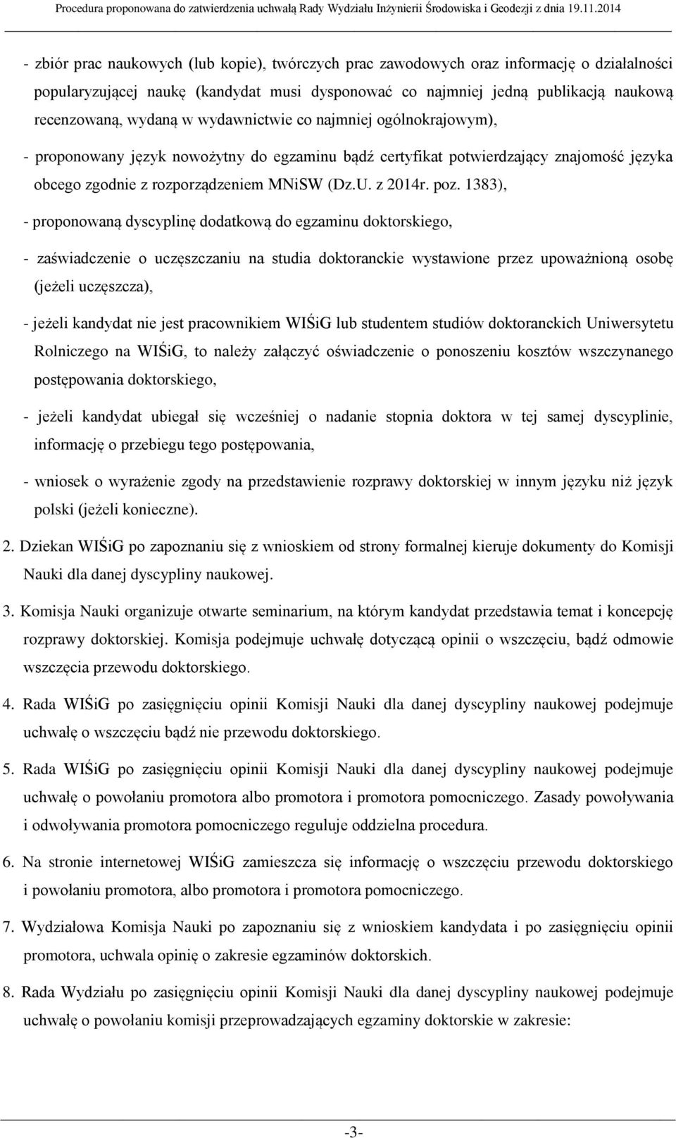 1383), - proponowaną dyscyplinę dodatkową do egzaminu doktorskiego, - zaświadczenie o uczęszczaniu na studia doktoranckie wystawione przez upoważnioną osobę (jeżeli uczęszcza), - jeżeli kandydat nie