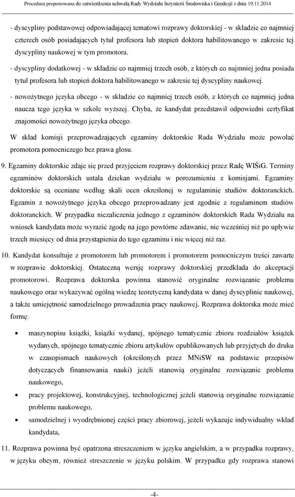 - dyscypliny dodatkowej - w składzie co najmniej trzech osób, z których co najmniej jedna posiada tytuł profesora lub stopień doktora habilitowanego w zakresie tej dyscypliny naukowej.