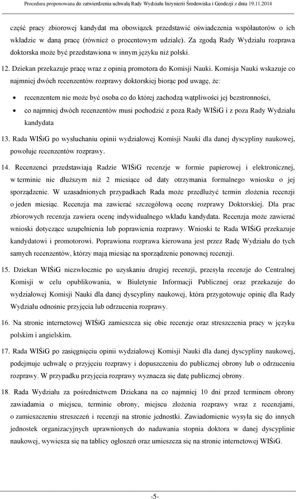 Komisja Nauki wskazuje co najmniej dwóch recenzentów rozprawy doktorskiej biorąc pod uwagę, że: recenzentem nie może być osoba co do której zachodzą wątpliwości jej bezstronności, co najmniej dwóch