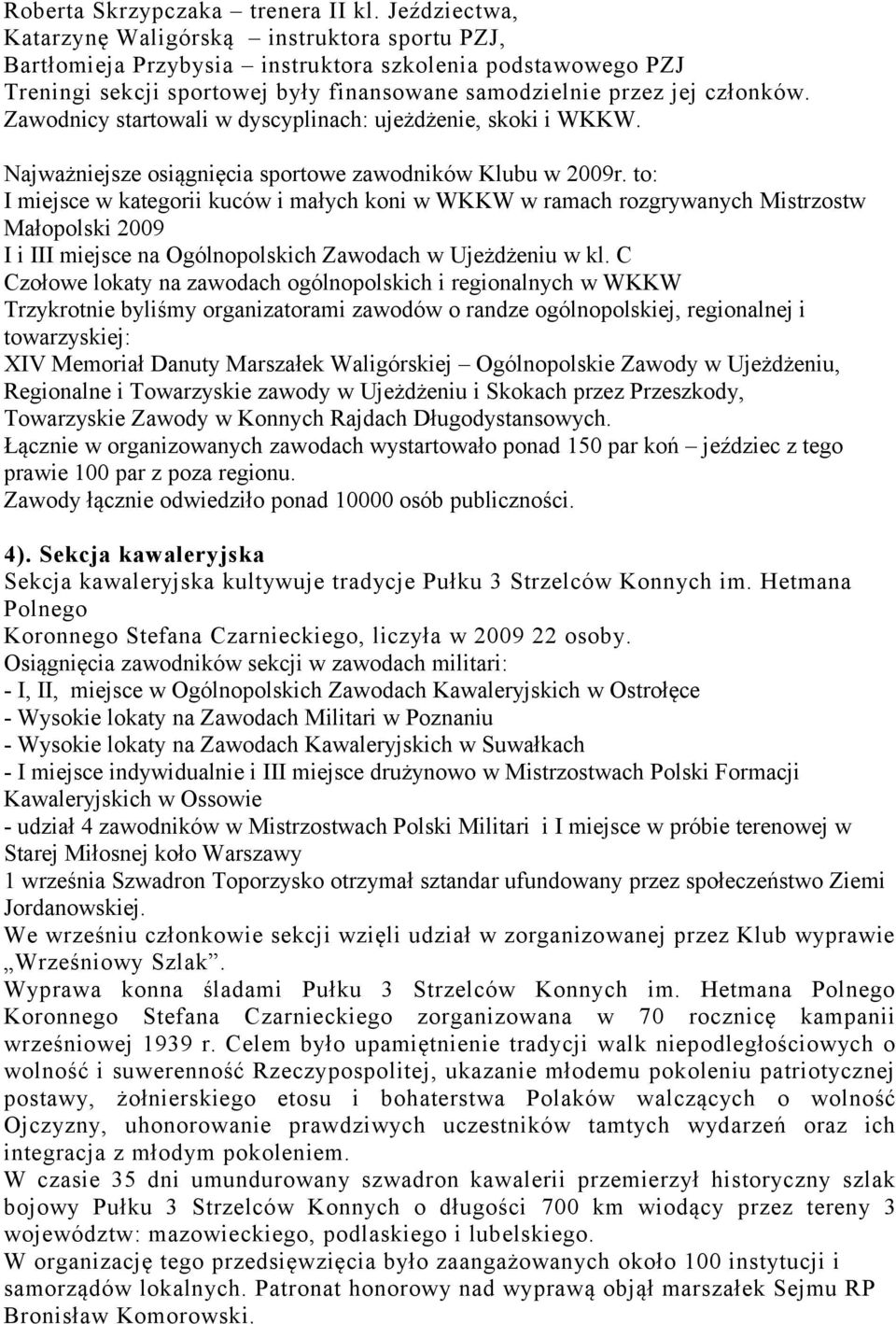 Zawodnicy startowali w dyscyplinach: ujeżdżenie, skoki i WKKW. Najważniejsze osiągnięcia sportowe zawodników Klubu w 2009r.