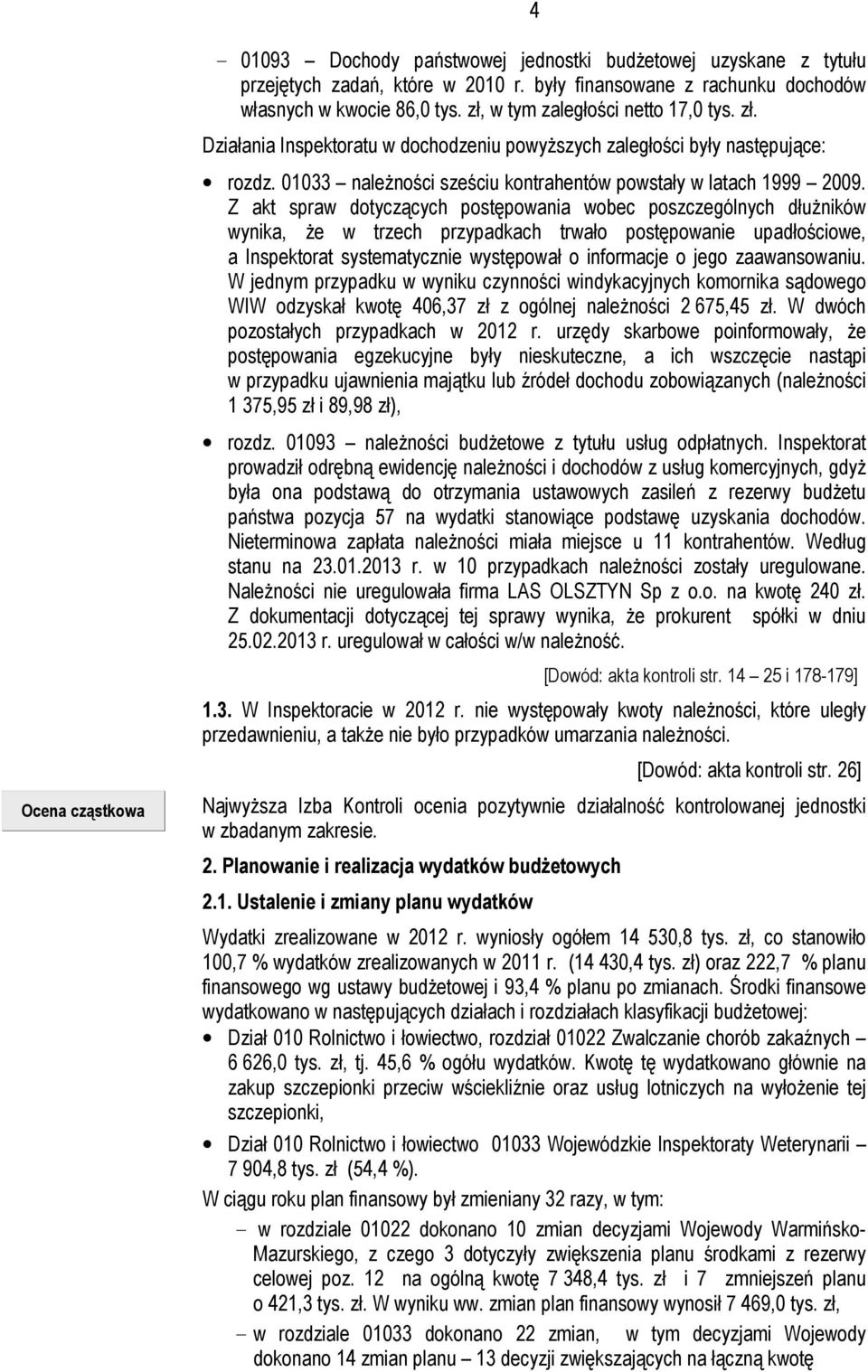 Z akt spraw dotyczących postępowania wobec poszczególnych dłużników wynika, że w trzech przypadkach trwało postępowanie upadłościowe, a Inspektorat systematycznie występował o informacje o jego