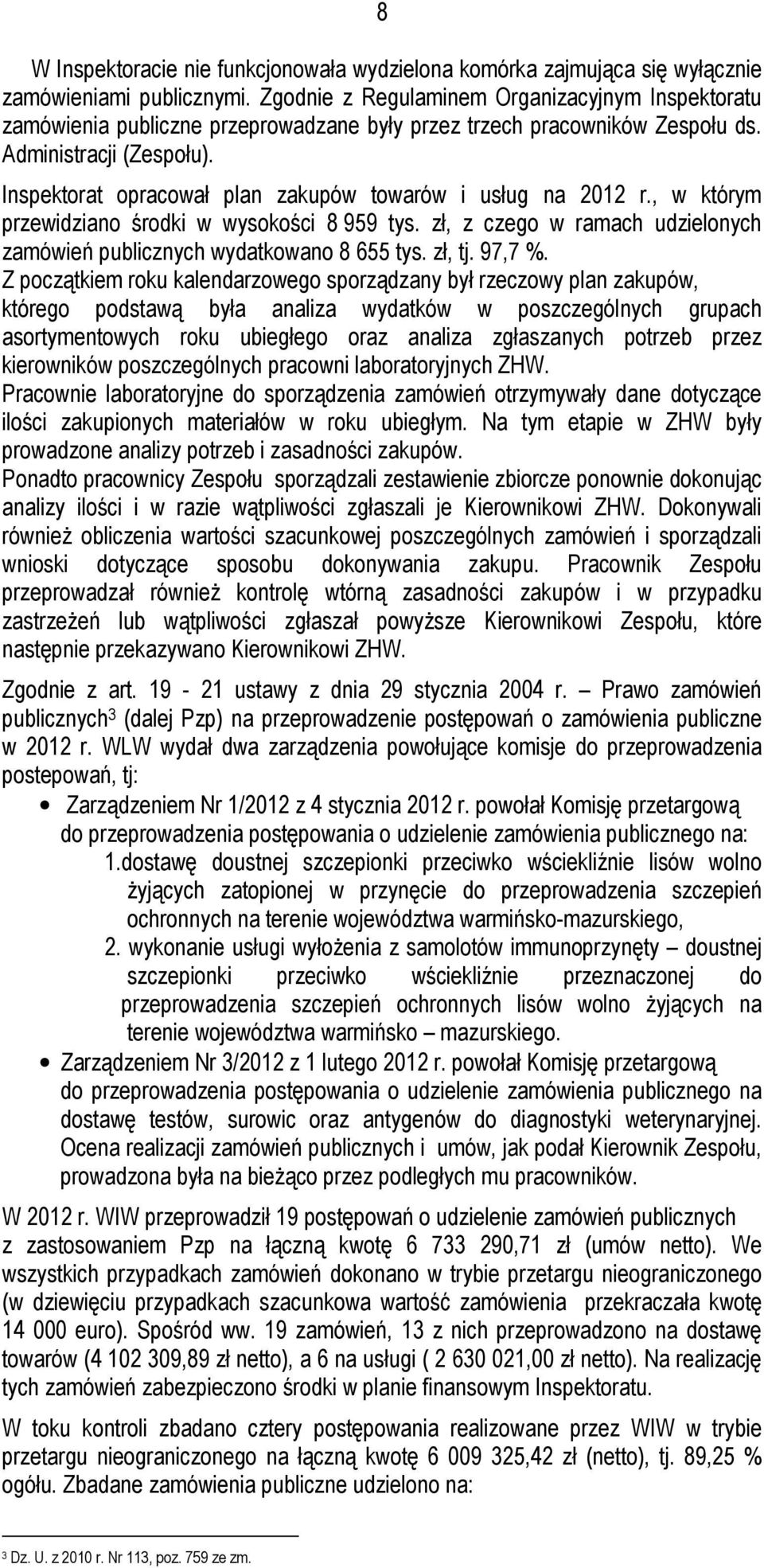 Inspektorat opracował plan zakupów towarów i usług na 2012 r., w którym przewidziano środki w wysokości 8 959 tys. zł, z czego w ramach udzielonych zamówień publicznych wydatkowano 8 655 tys. zł, tj.