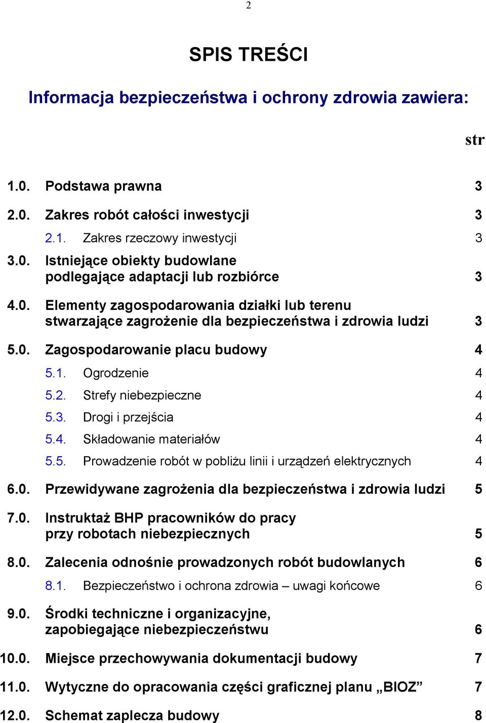 4. Składowanie materiałów 4 5.5. Prowadzenie robót w pobliżu linii i urządzeń elektrycznych 4 6.0. Przewidywane zagrożenia dla bezpieczeństwa i zdrowia ludzi 5 7.0. Instruktaż BHP pracowników do pracy przy robotach niebezpiecznych 5 8.