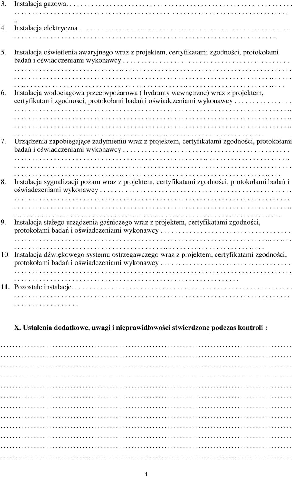 Instalacja wodociągowa przeciwpożarowa ( hydranty wewnętrzne) wraz z projektem, certyfikatami zgodności, protokołami badań i oświadczeniami wykonawcy.............................................................................................. 7.