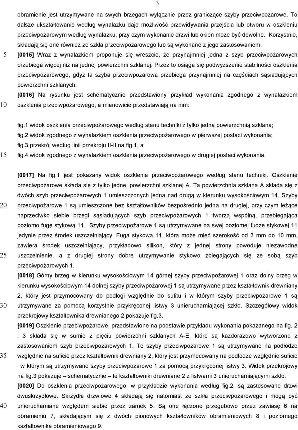 Korzystnie, składają się one również ze szkła przeciwpożarowego lub są wykonane z jego zastosowaniem.