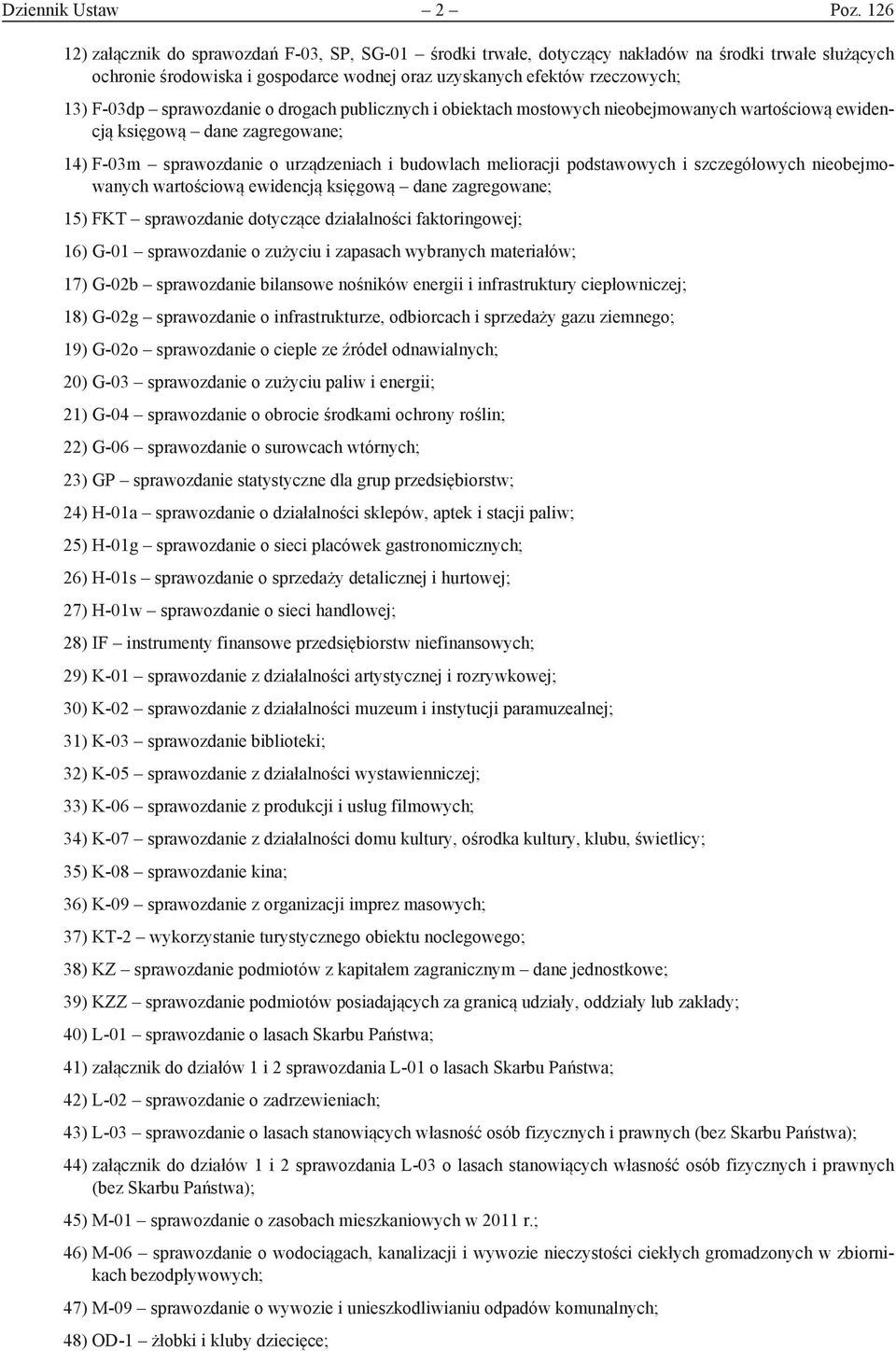 sprawozdanie o drogach publicznych i obiektach mostowych nieobejmowanych wartoś ciową ewidencją księgową dane zagregowane; 14) F-03m sprawozdanie o urządzeniach i budowlach melioracji podstawowych i
