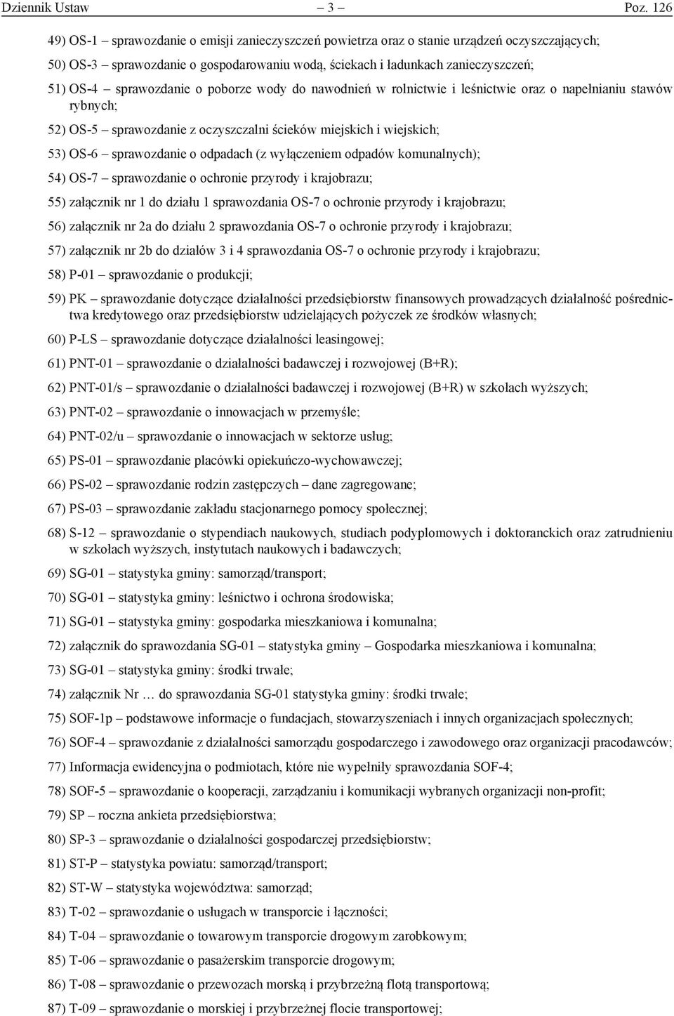 sprawozdanie o poborze wody do nawodnień w rolnictwie i leśnictwie oraz o napełnianiu stawów rybnych; 52) OS-5 sprawozdanie z oczyszczalni ścieków miejskich i wiejskich; 53) OS-6 sprawozdanie o