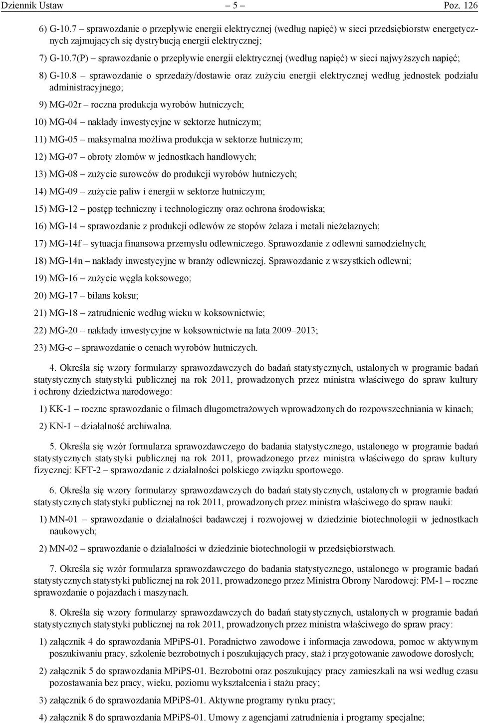 8 sprawozdanie o sprzedaży/dostawie oraz zużyciu energii elektrycznej według jednostek podziału administracyjnego; 9) MG-02r roczna produkcja wyrobów hutniczych; 10) MG-04 nakłady inwestycyjne w