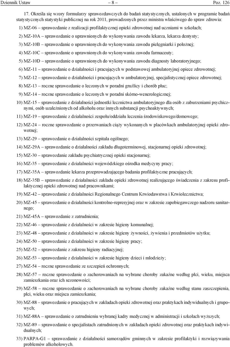 zdrowia: 1) MZ-06 sprawozdanie z realizacji profilaktycznej opieki zdrowotnej nad uczniami w szkołach; 2) MZ-10A sprawozdanie o uprawnionych do wykonywania zawodu lekarza, lekarza dentysty; 3) MZ-10B