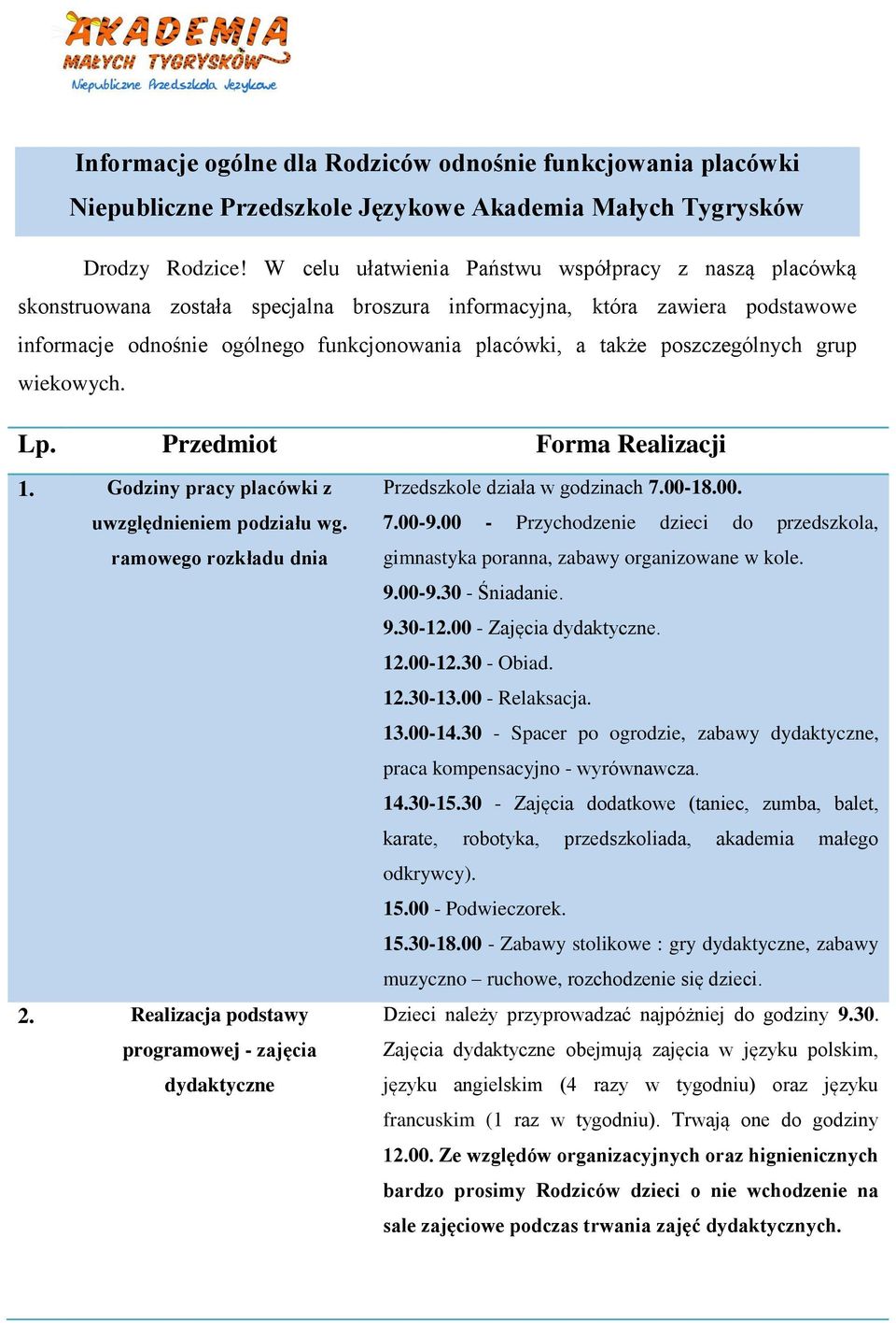 poszczególnych grup wiekowych. Lp. Przedmiot Forma Realizacji 1. Godziny pracy placówki z uwzględnieniem podziału wg. ramowego rozkładu dnia 2.