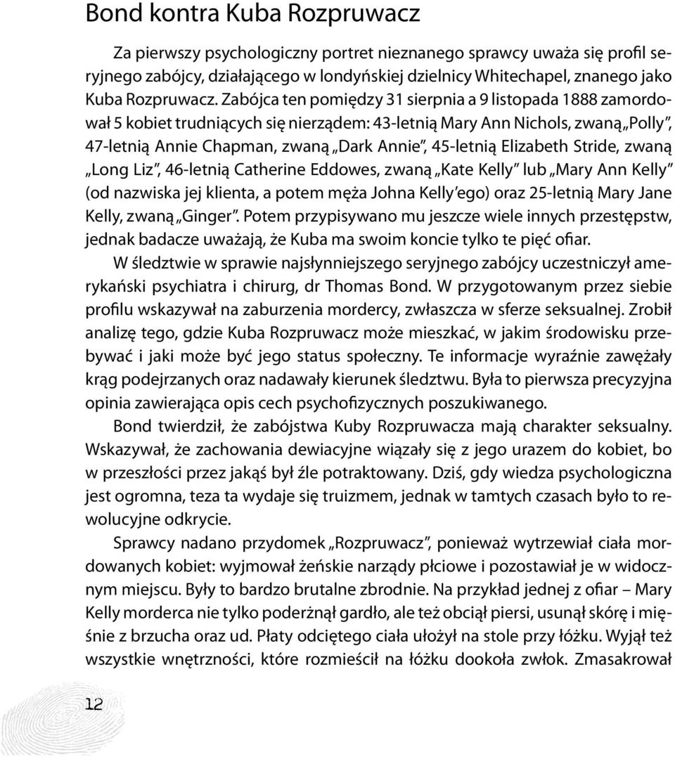 Elizabeth Stride, zwaną Long Liz, 46-letnią Catherine Eddowes, zwaną Kate Kelly lub Mary Ann Kelly (od nazwiska jej klienta, a potem męża Johna Kelly ego) oraz 25-letnią Mary Jane Kelly, zwaną Ginger.