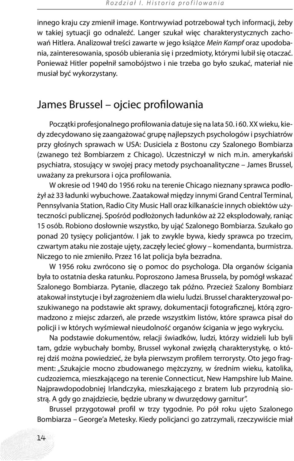 Ponieważ Hitler popełnił samobójstwo i nie trzeba go było szukać, materiał nie musiał być wykorzystany. James Brussel ojciec profilowania Początki profesjonalnego profilowania datuje się na lata 50.