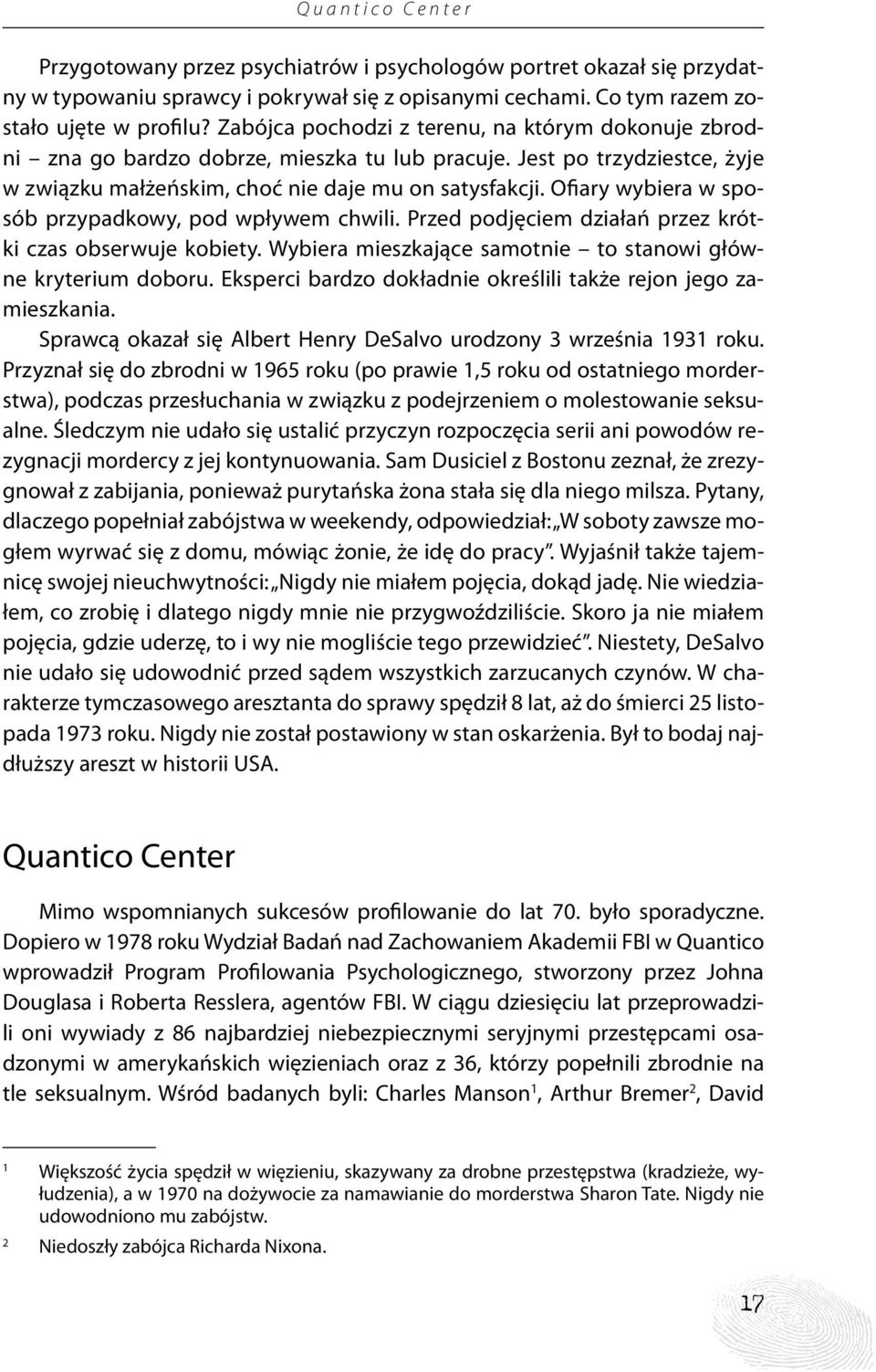 Ofiary wybiera w sposób przypadkowy, pod wpływem chwili. Przed podjęciem działań przez krótki czas obserwuje kobiety. Wybiera mieszkające samotnie to stanowi główne kryterium doboru.