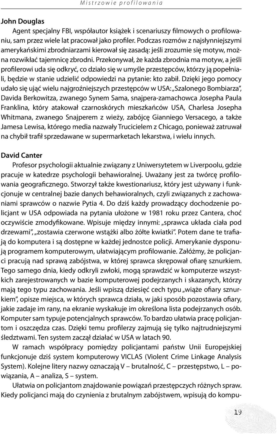 Przekonywał, że każda zbrodnia ma motyw, a jeśli profilerowi uda się odkryć, co działo się w umyśle przestępców, którzy ją popełniali, będzie w stanie udzielić odpowiedzi na pytanie: kto zabił.