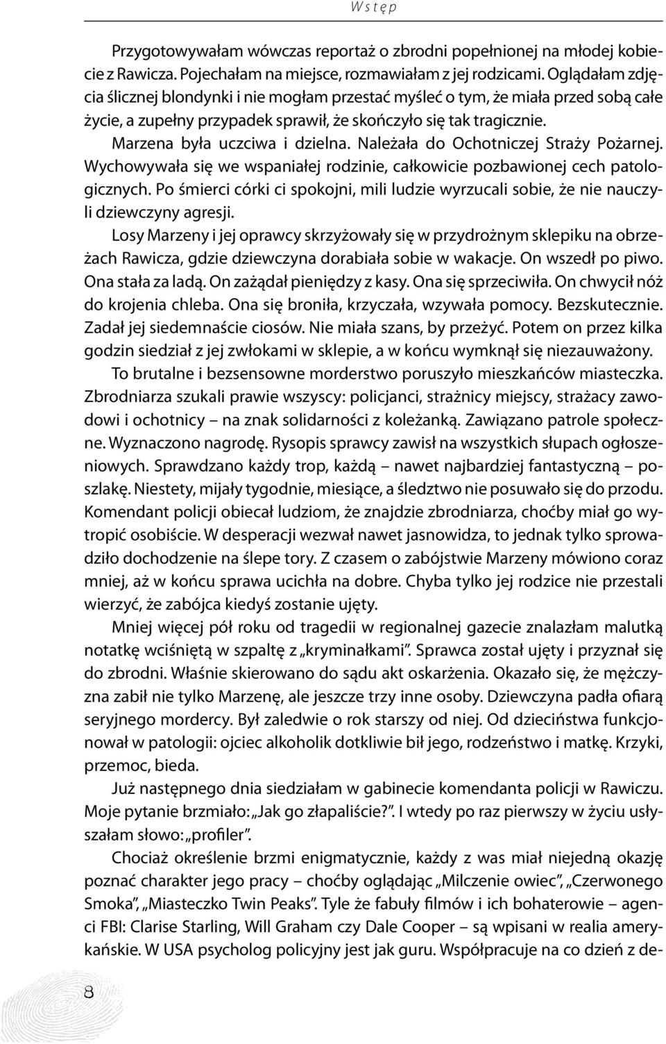 Należała do Ochotniczej Straży Pożarnej. Wychowywała się we wspaniałej rodzinie, całkowicie pozbawionej cech patologicznych.