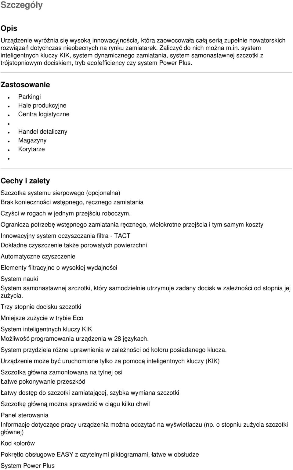 Zastosowanie Parkingi Hale produkcyjne Centra logistyczne Handel detaliczny Magazyny Korytarze Cechy i zalety Szczotka systemu sierpowego (opcjonalna) Brak konieczności wstępnego, ręcznego zamiatania