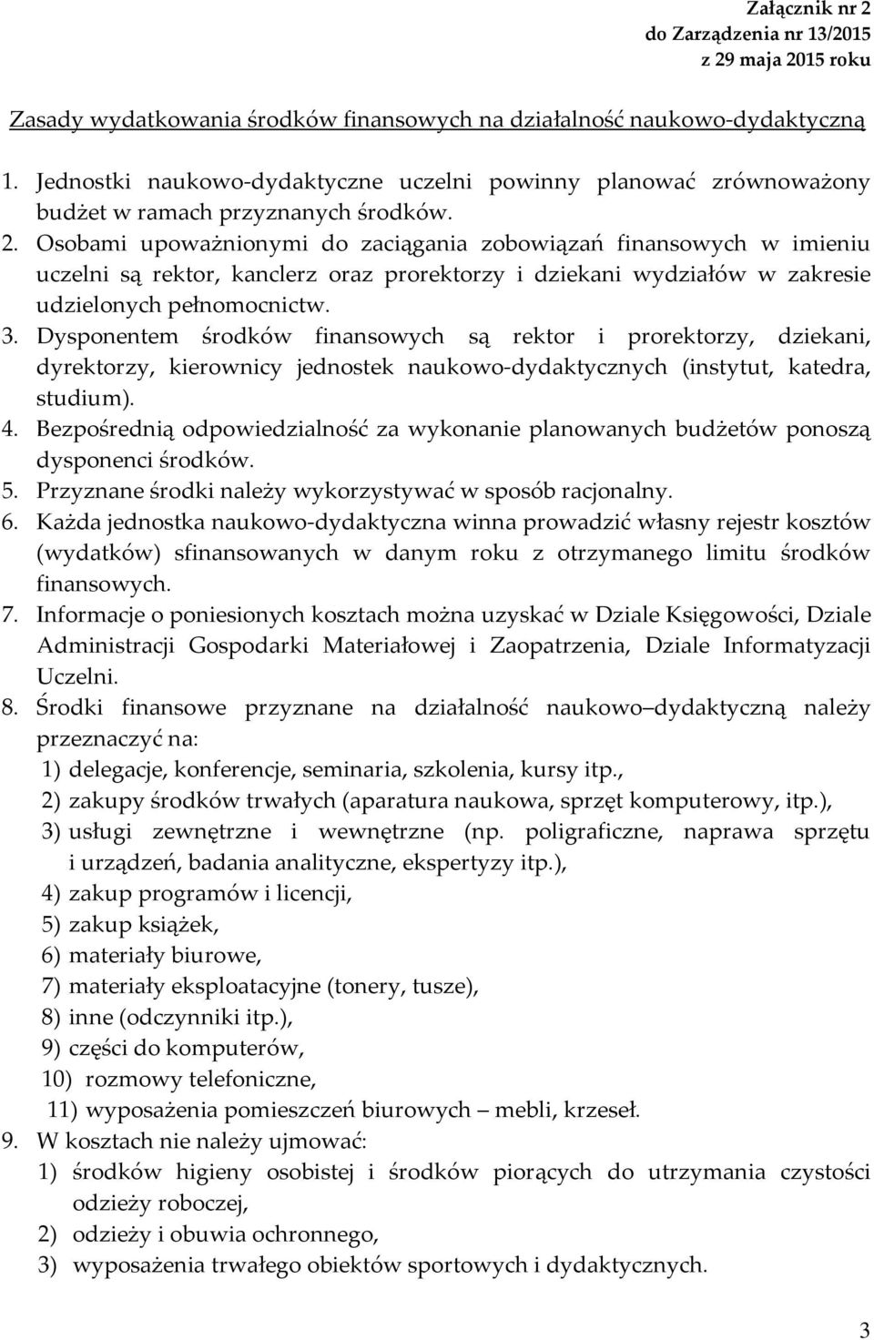 Osobami upoważnionymi do zaciągania zobowiązań finansowych w imieniu uczelni są rektor, kanclerz oraz prorektorzy i dziekani wydziałów w zakresie udzielonych pełnomocnictw. 3.