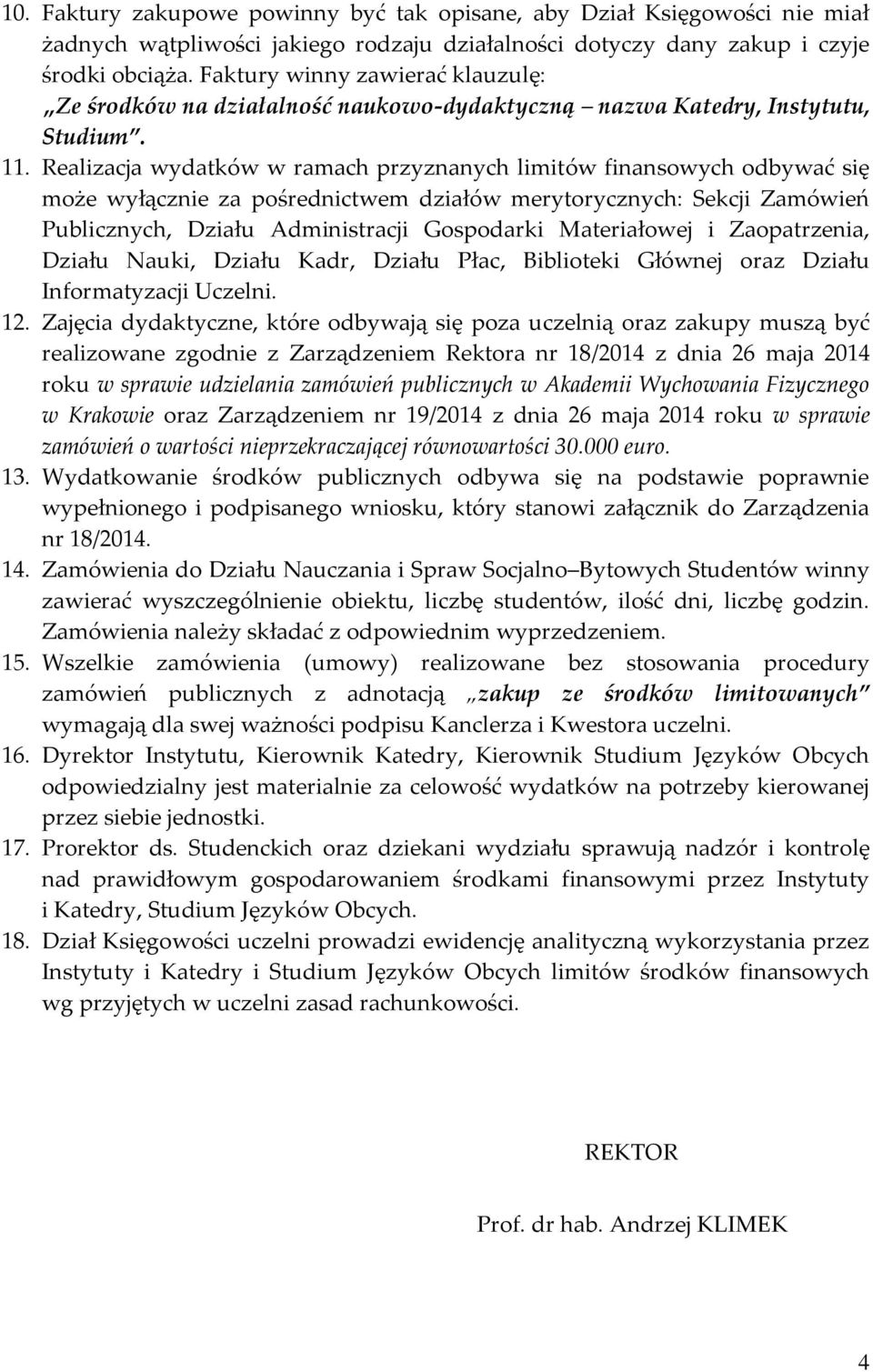 Realizacja wydatków w ramach przyznanych limitów finansowych odbywać się może wyłącznie za pośrednictwem działów merytorycznych: Sekcji Zamówień Publicznych, Działu Administracji Gospodarki