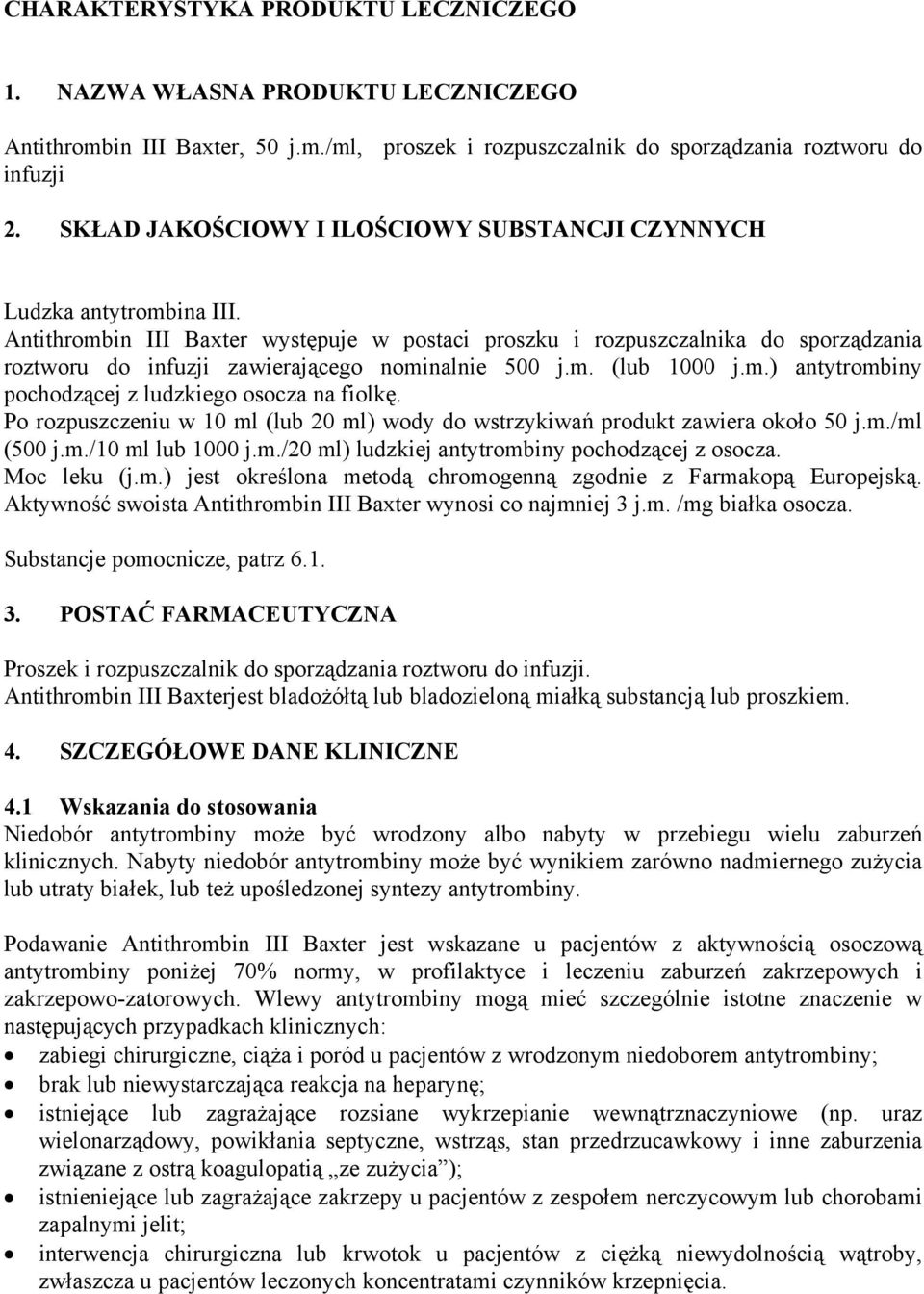 Antithrombin III Baxter występuje w postaci proszku i rozpuszczalnika do sporządzania roztworu do infuzji zawierającego nominalnie 500 j.m. (lub 1000 j.m.) antytrombiny pochodzącej z ludzkiego osocza na fiolkę.