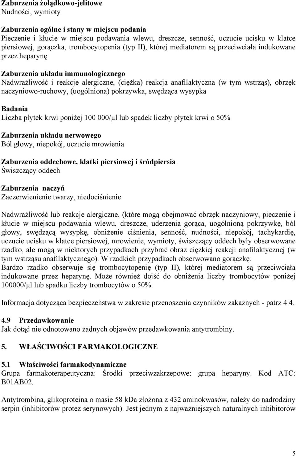 (w tym wstrząs), obrzęk naczyniowo-ruchowy, (uogólniona) pokrzywka, swędząca wysypka Badania Liczba płytek krwi poniżej 100 000/µl lub spadek liczby płytek krwi o 50% Zaburzenia układu nerwowego Ból